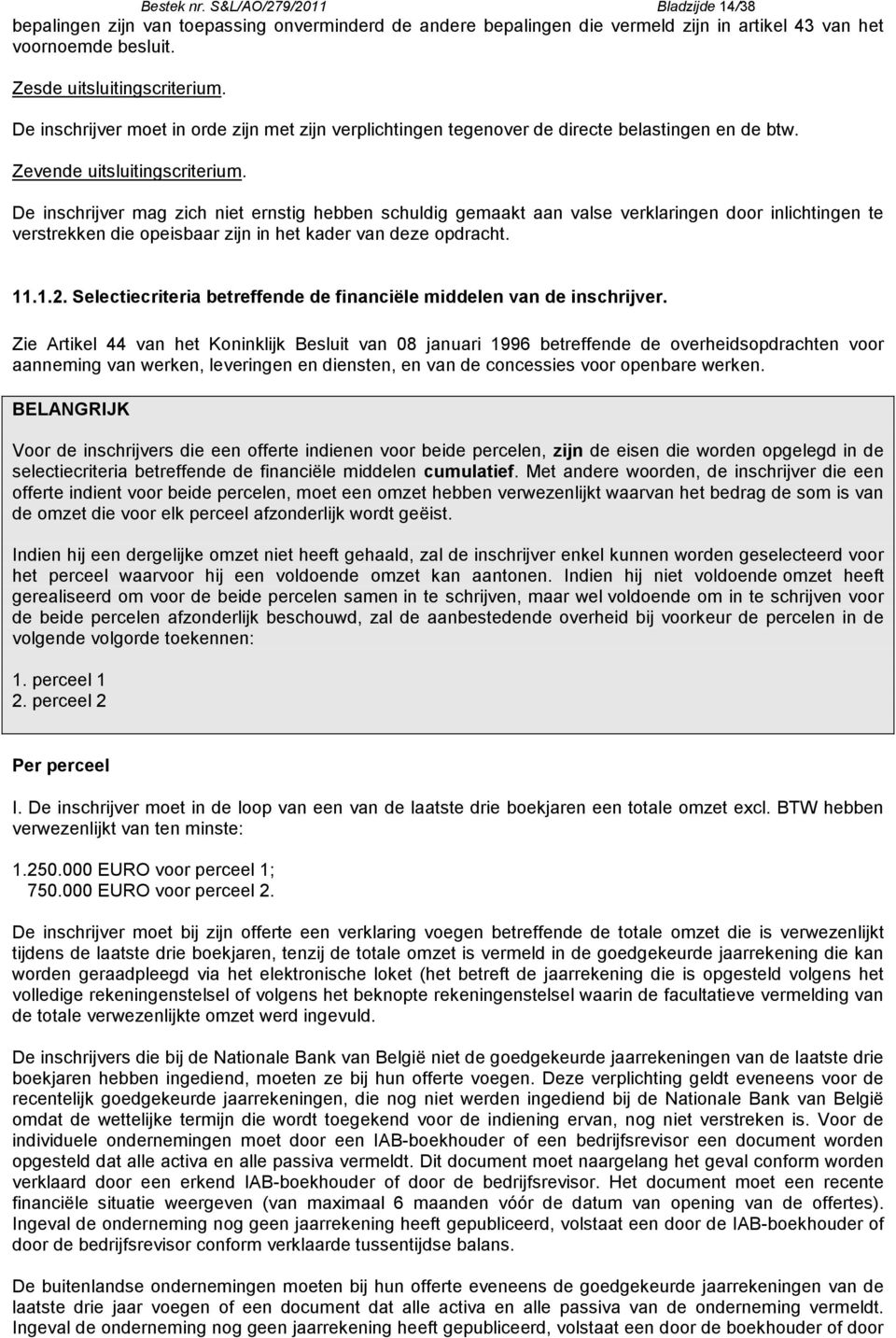 De inschrijver mag zich niet ernstig hebben schuldig gemaakt aan valse verklaringen door inlichtingen te verstrekken die opeisbaar zijn in het kader van deze opdracht. 11.1.2.