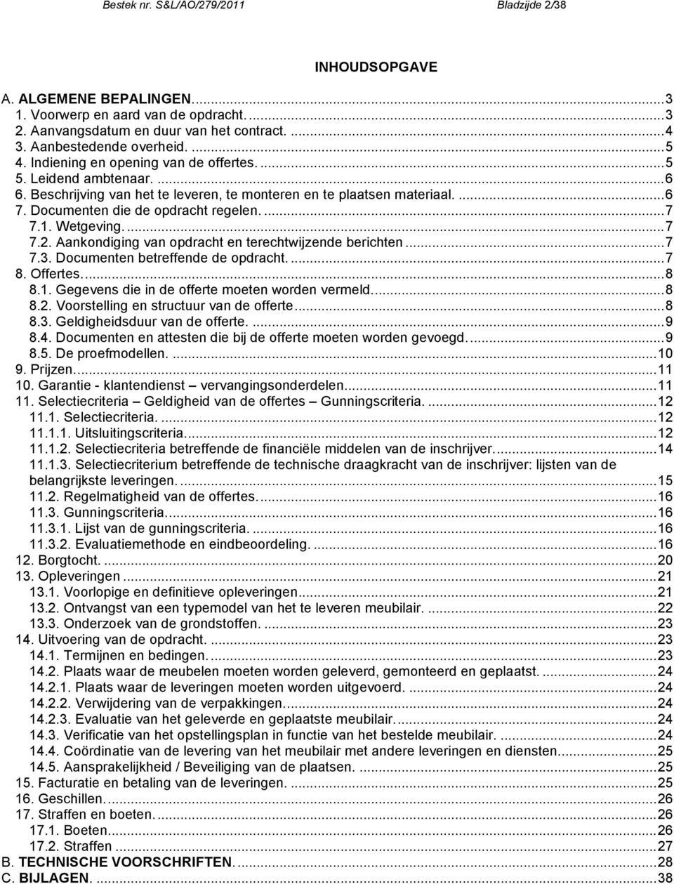 Wetgeving...7 7.2. Aankondiging van opdracht en terechtwijzende berichten...7 7.3. Documenten betreffende de opdracht....7 8. Offertes...8 8.1. Gegevens die in de offerte moeten worden vermeld...8 8.2. Voorstelling en structuur van de offerte.