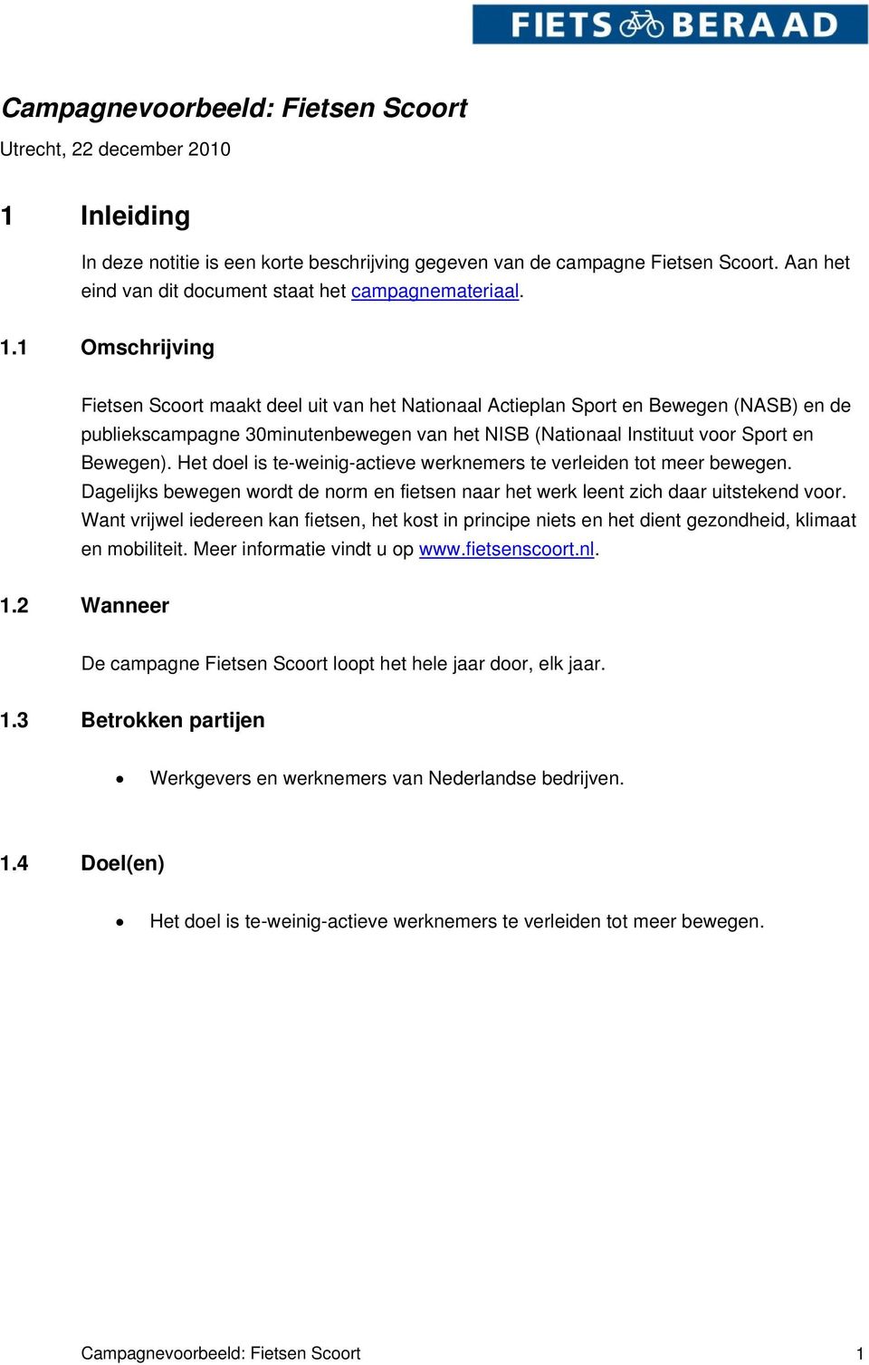 1 Omschrijving Fietsen Scoort maakt deel uit van het Nationaal Actieplan Sport en Bewegen (NASB) en de publiekscampagne 30minutenbewegen van het NISB (Nationaal Instituut voor Sport en Bewegen).