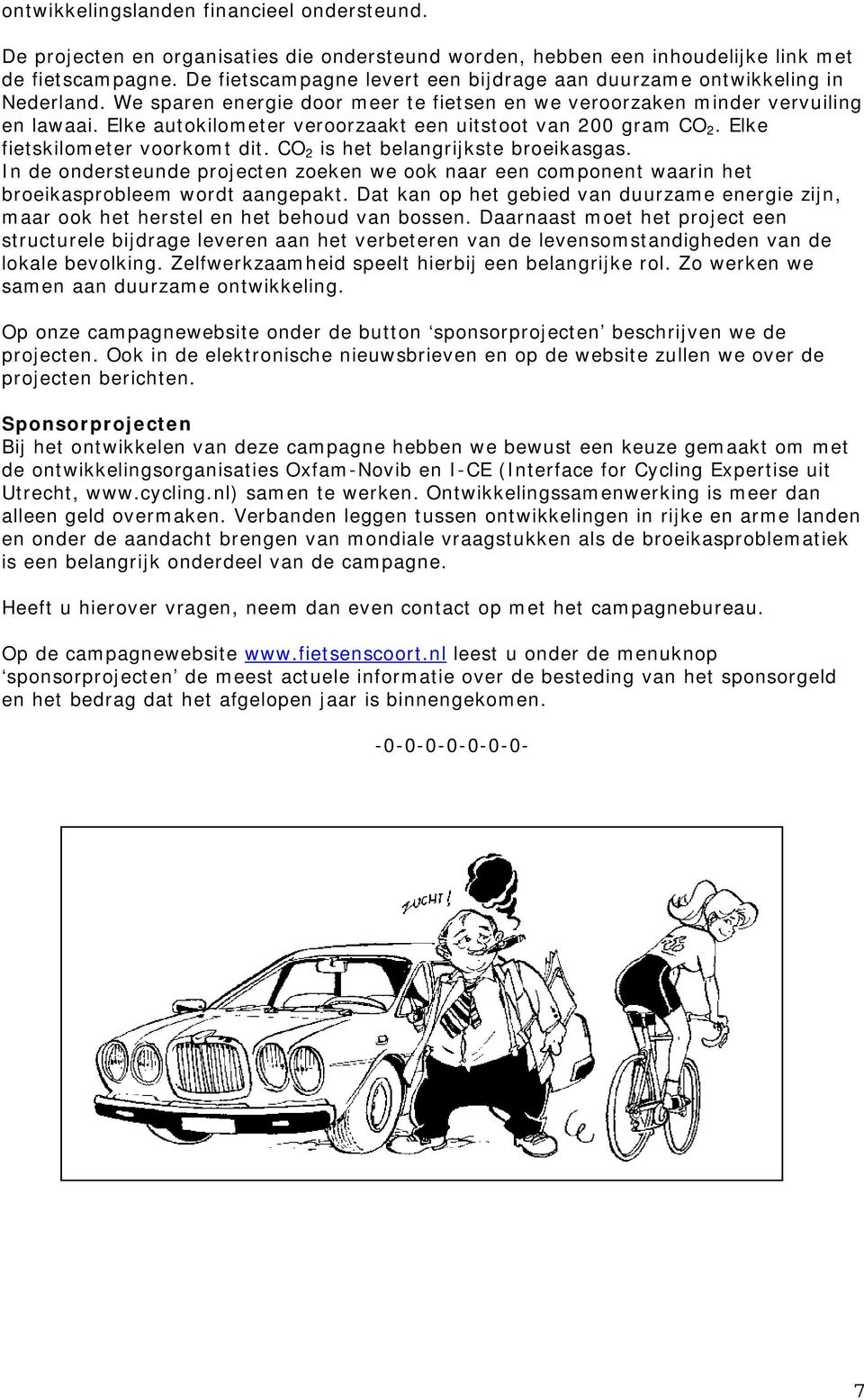 Elke autokilometer veroorzaakt een uitstoot van 200 gram CO 2. Elke fietskilometer voorkomt dit. CO 2 is het belangrijkste broeikasgas.