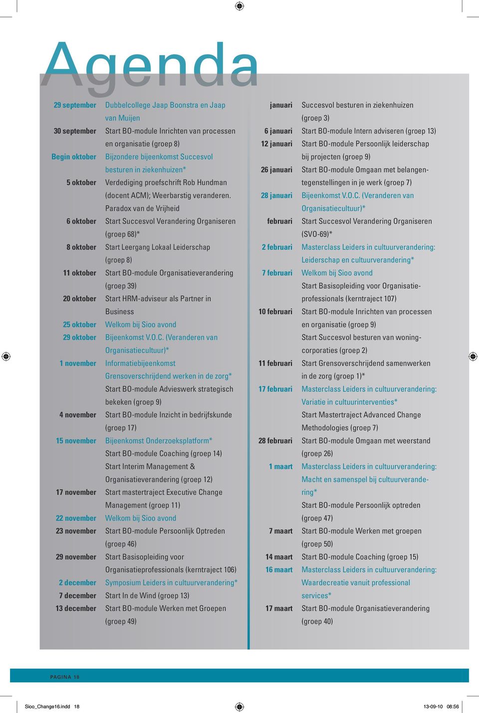 Paradox van de Vrijheid 6 oktober start Succesvol Verandering Organiseren (groep 68)* 8 oktober start Leergang Lokaal Leiderschap (groep 8) 11 oktober start BO-module Organisatieverandering (groep