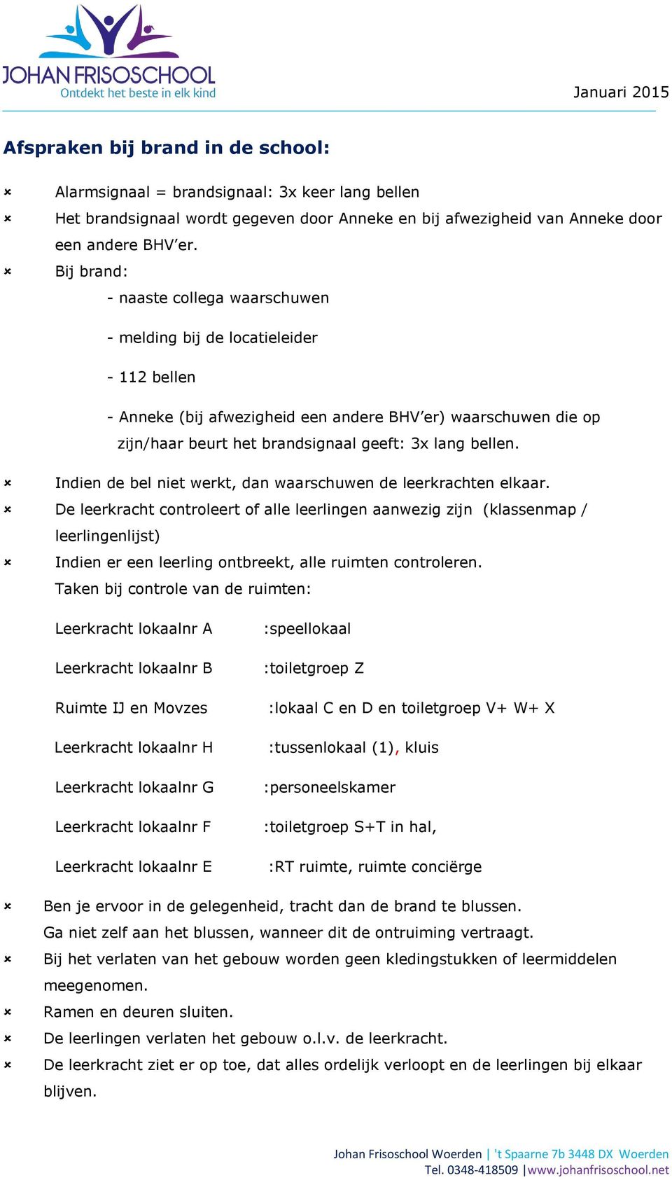 bellen. Indien de bel niet werkt, dan waarschuwen de leerkrachten elkaar.