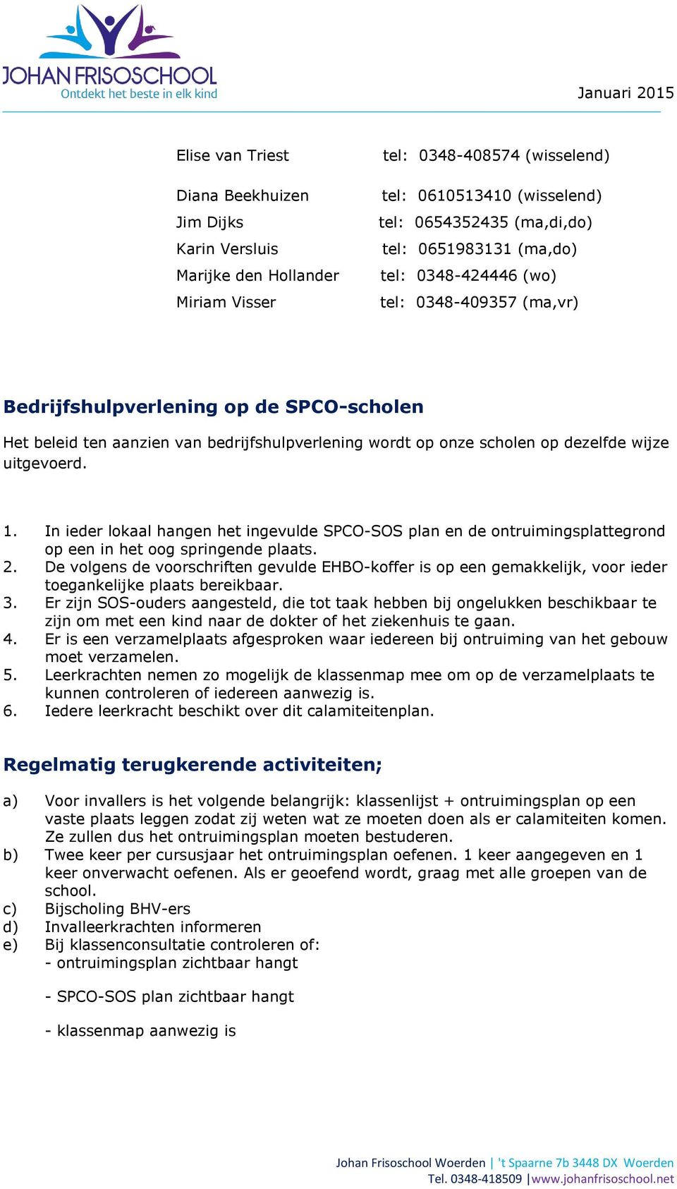 In ieder lokaal hangen het ingevulde SPCO-SOS plan en de ontruimingsplattegrond op een in het oog springende plaats. 2.