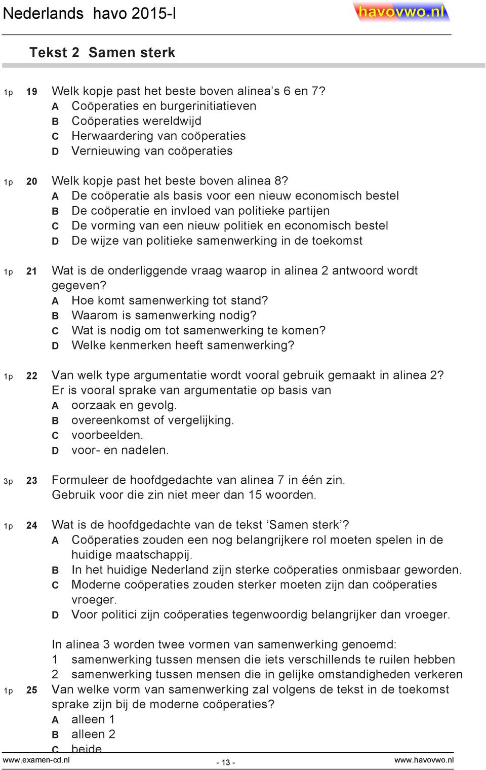 A De coöperatie als basis voor een nieuw economisch bestel B De coöperatie en invloed van politieke partijen C De vorming van een nieuw politiek en economisch bestel D De wijze van politieke