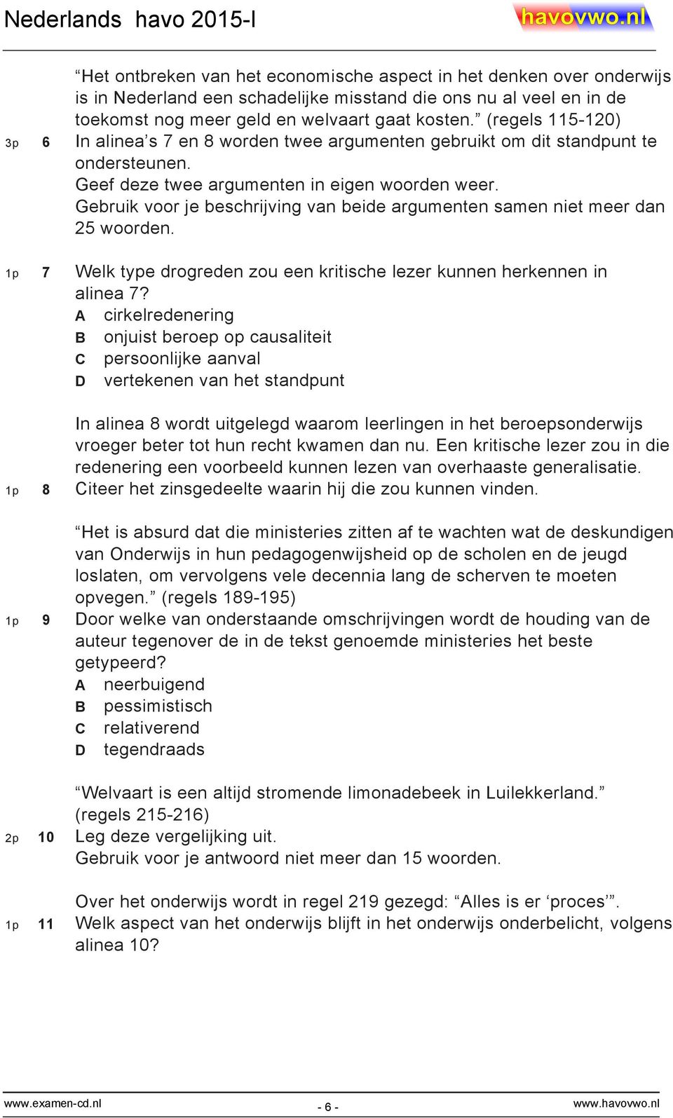 Gebruik voor je beschrijving van beide argumenten samen niet meer dan 25 woorden. 1p 7 Welk type drogreden zou een kritische lezer kunnen herkennen in alinea 7?