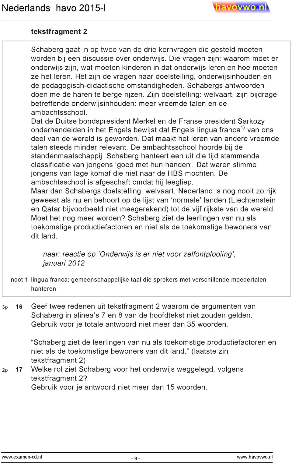 Het zijn de vragen naar doelstelling, onderwijsinhouden en de pedagogisch-didactische omstandigheden. Schabergs antwoorden doen me de haren te berge rijzen.