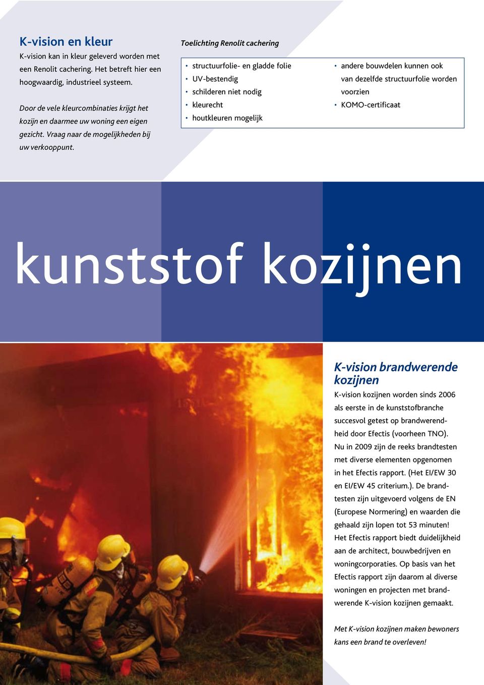 Toelichting Renolit cachering structuurfolie- en gladde folie UV-bestendig schilderen niet nodig kleurecht houtkleuren mogelijk andere bouwdelen kunnen ook van dezelfde structuurfolie worden voorzien