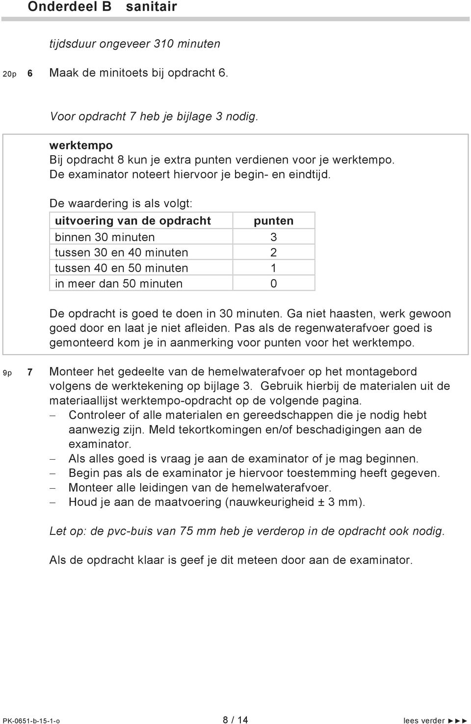 De waardering is als volgt: uitvoering van de opdracht punten binnen 30 minuten 3 tussen 30 en 40 minuten 2 tussen 40 en 50 minuten 1 in meer dan 50 minuten 0 De opdracht is goed te doen in 30