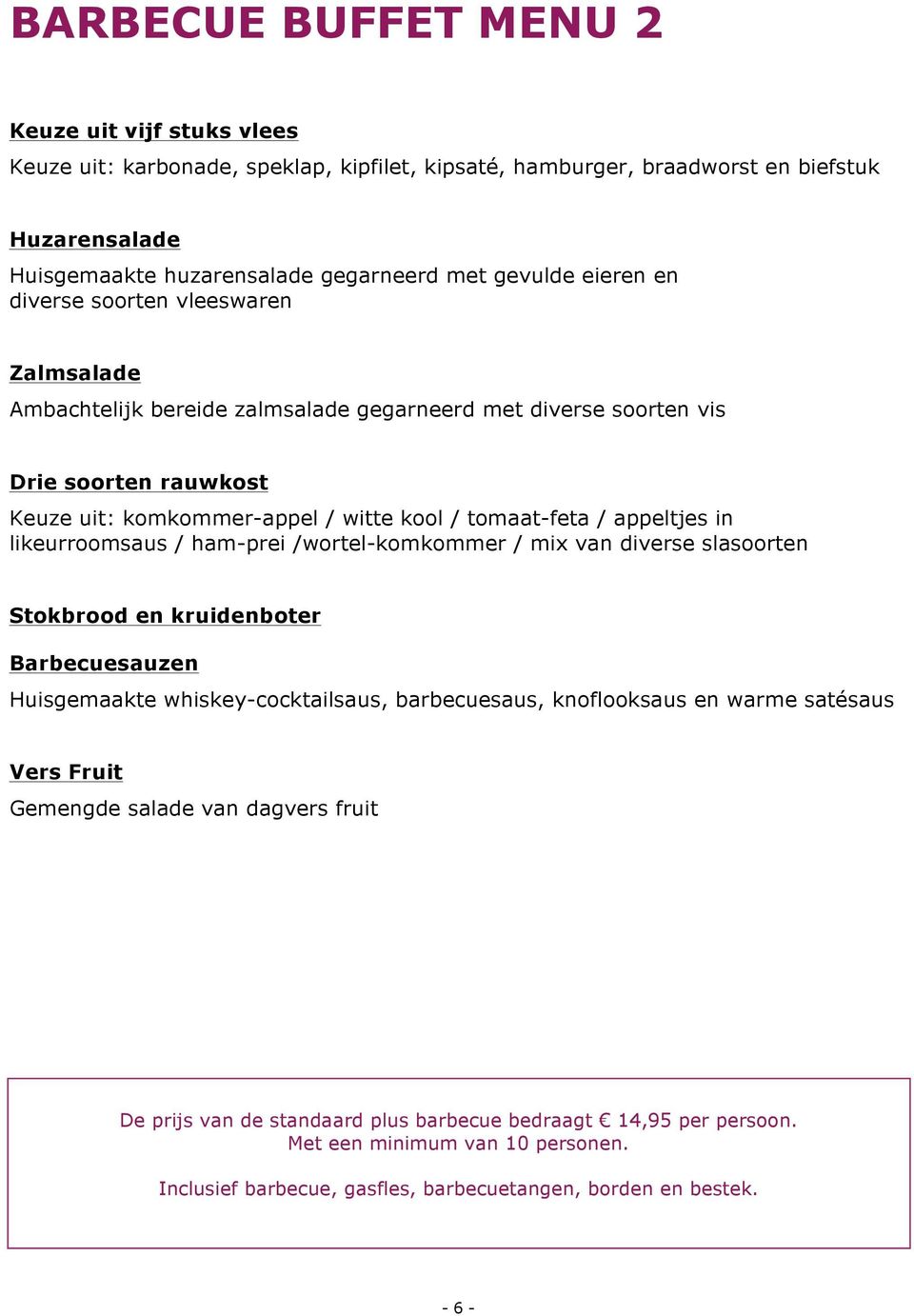 appeltjes in likeurroomsaus / ham-prei /wortel-komkommer / mix van diverse slasoorten Stokbrood en kruidenboter Barbecuesauzen Huisgemaakte whiskey-cocktailsaus, barbecuesaus, knoflooksaus en warme