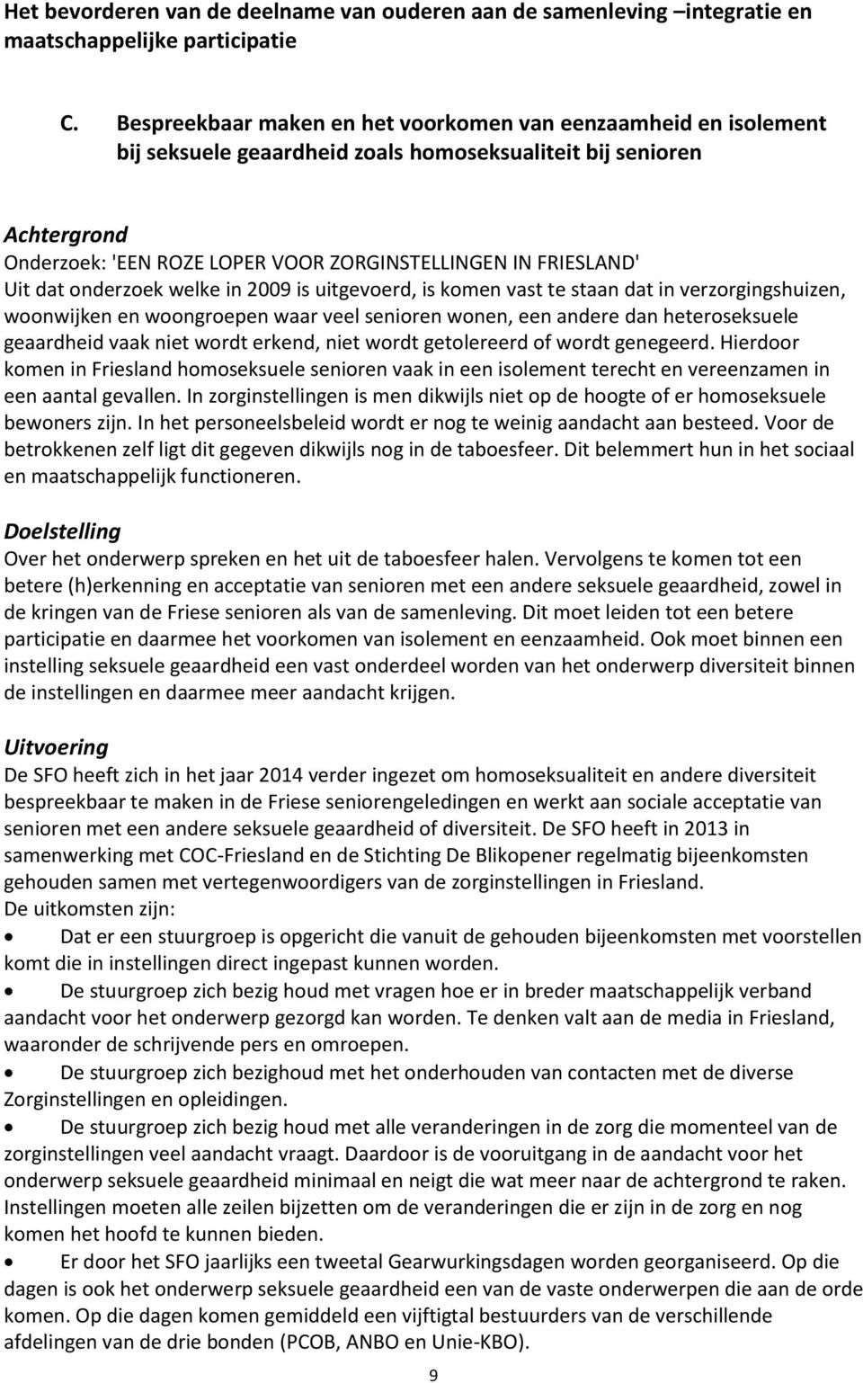 Uit dat onderzoek welke in 2009 is uitgevoerd, is komen vast te staan dat in verzorgingshuizen, woonwijken en woongroepen waar veel senioren wonen, een andere dan heteroseksuele geaardheid vaak niet