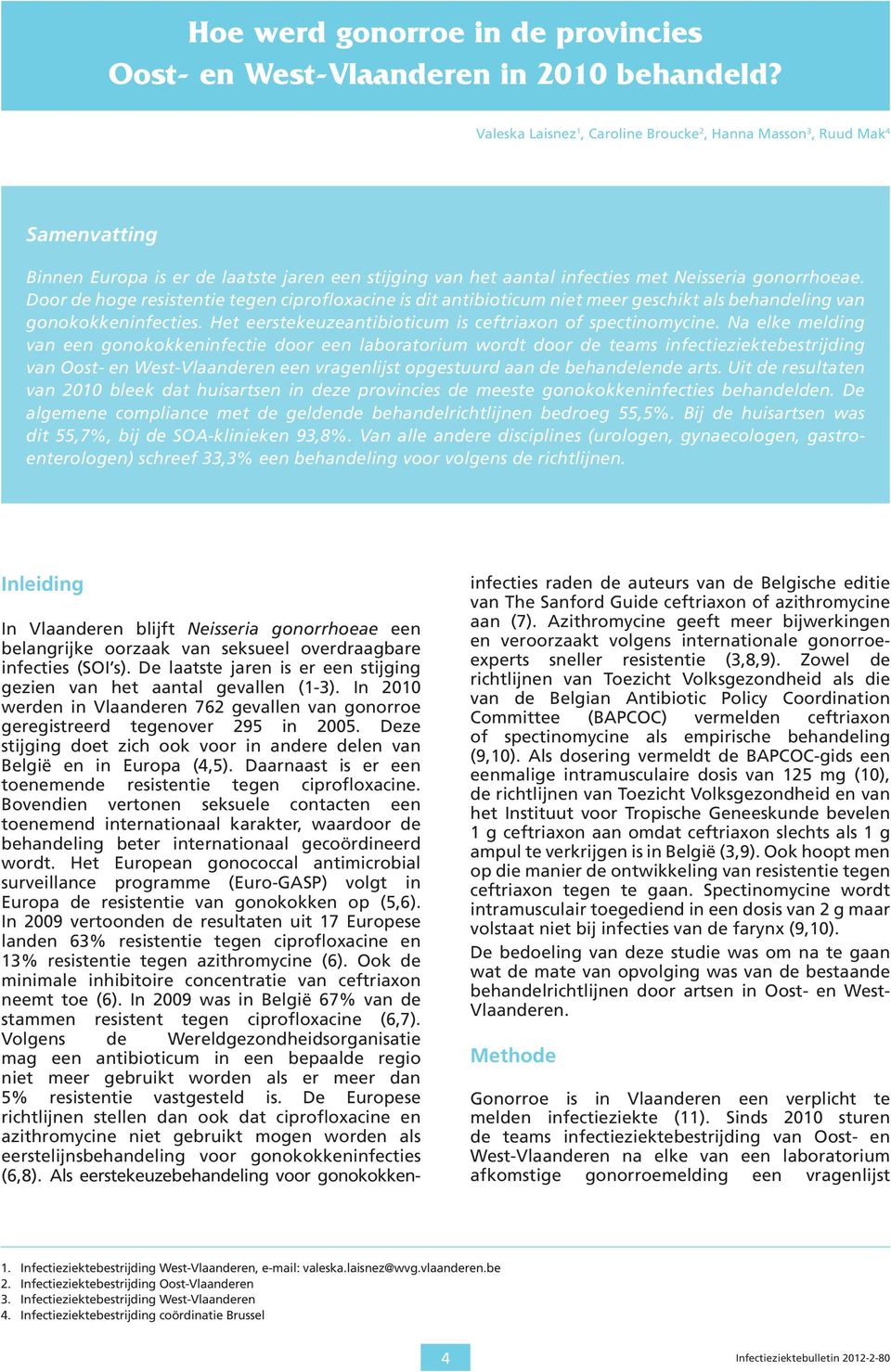 Door de hoge resistentie tegen ciprofloxacine is dit antibioticum niet meer geschikt als behandeling van gonokokkeninfecties. Het eerstekeuzeantibioticum is ceftriaxon of spectinomycine.