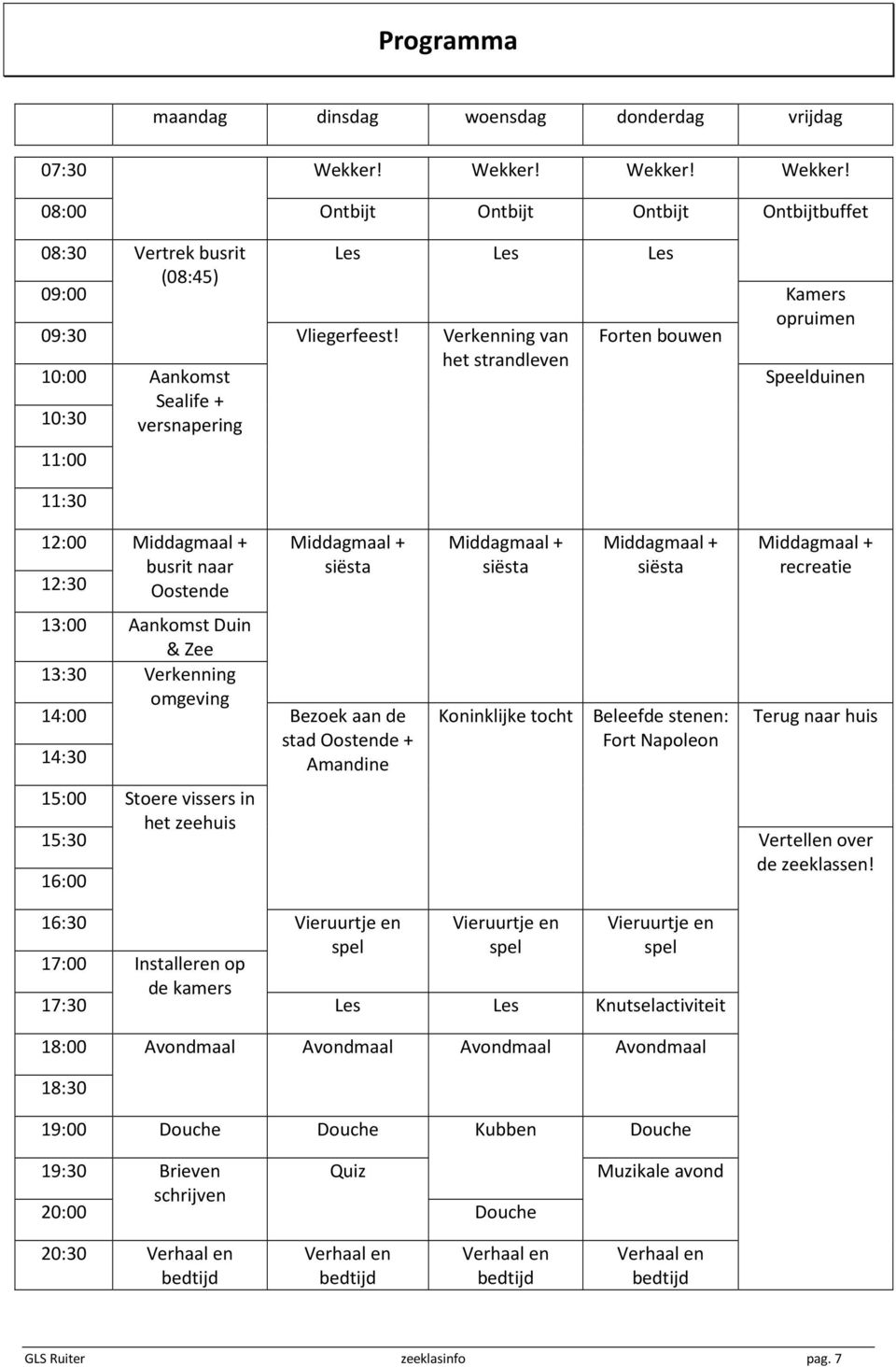 Aankomst Duin & Zee 13:30 Verkenning 14:00 14:30 omgeving Bezoek aan de stad Oostende + Amandine Middagmaal + siësta Middagmaal + siësta Koninklijke tocht Beleefde stenen: Fort Napoleon Middagmaal +