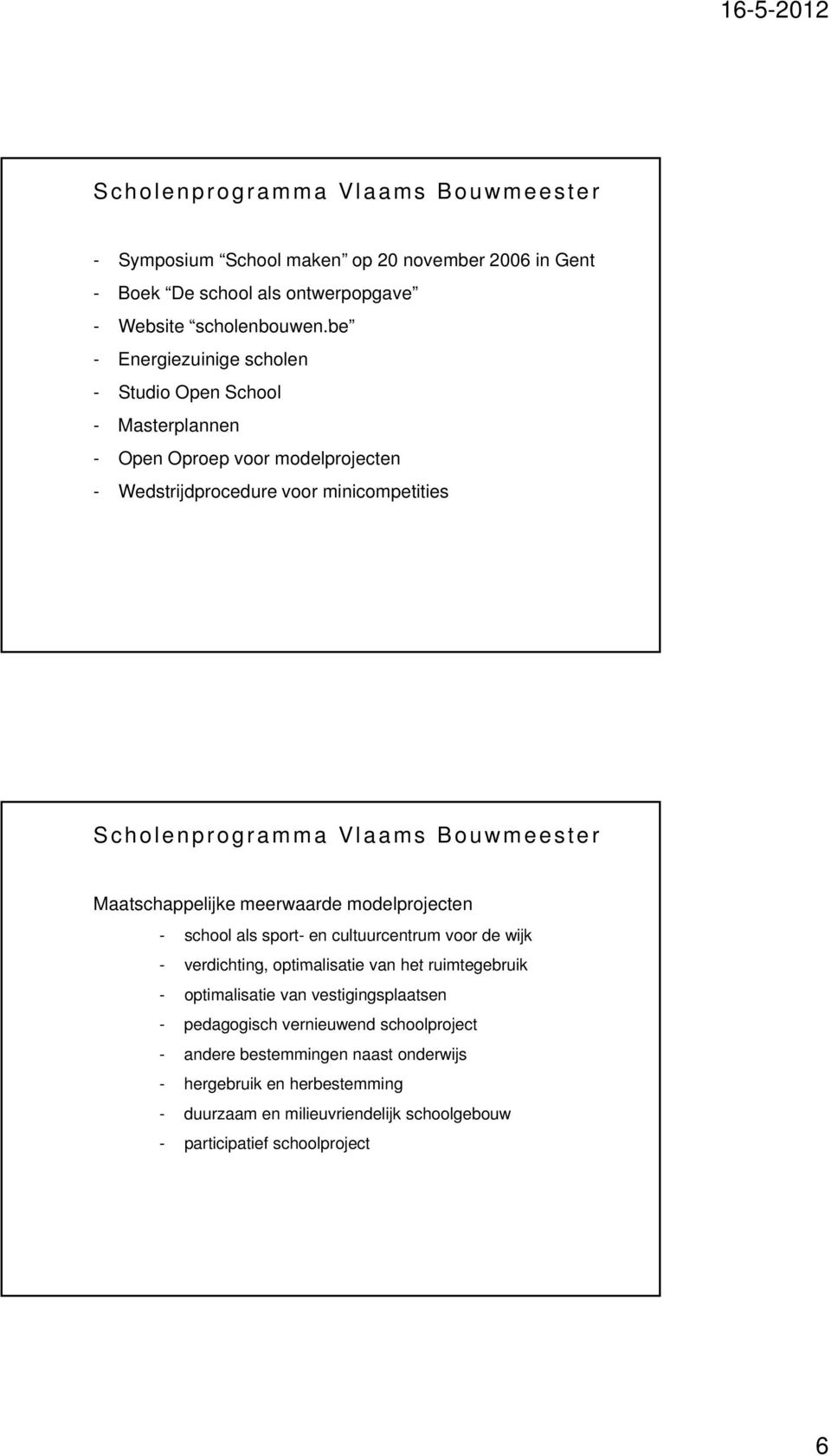 Bouwmeester Maatschappelijke meerwaarde modelprojecten - school als sport- en cultuurcentrum voor de wijk - verdichting, optimalisatie van het ruimtegebruik - optimalisatie