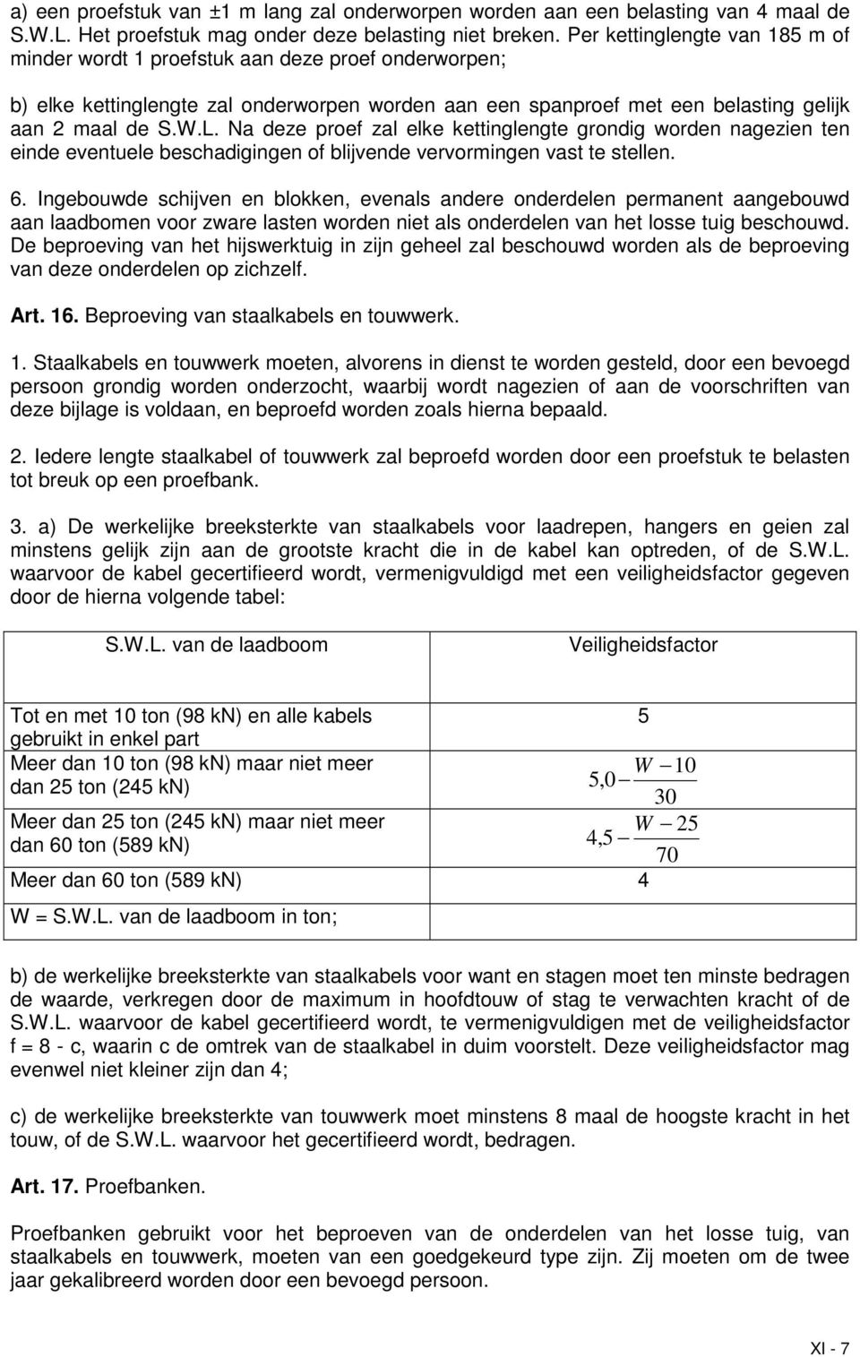 Na deze proef zal elke kettinglengte grondig worden nagezien ten einde eventuele beschadigingen of blijvende vervormingen vast te stellen. 6.