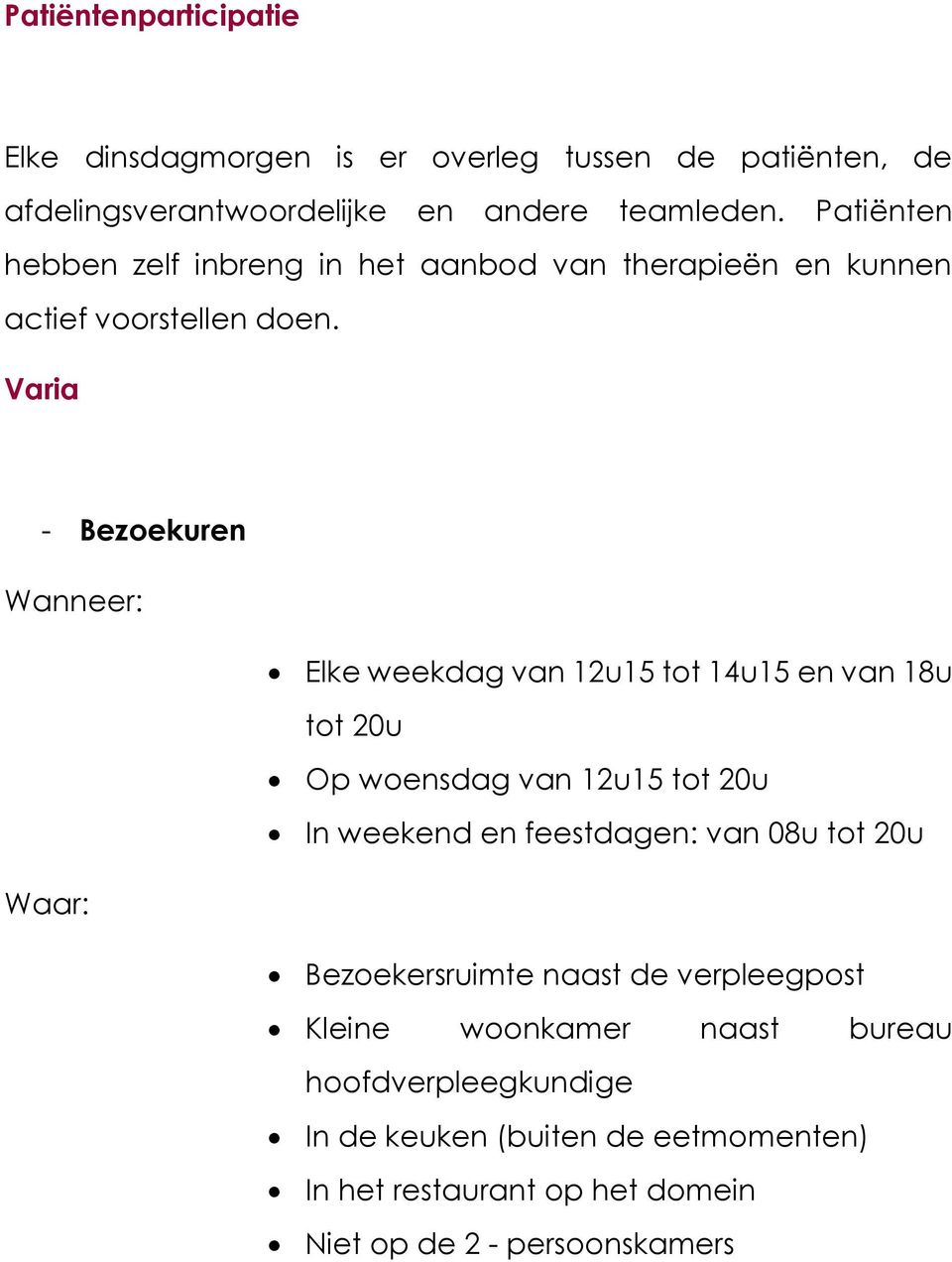 Varia - Bezoekuren Wanneer: Elke weekdag van 12u15 tot 14u15 en van 18u tot 20u Op woensdag van 12u15 tot 20u In weekend en feestdagen: van