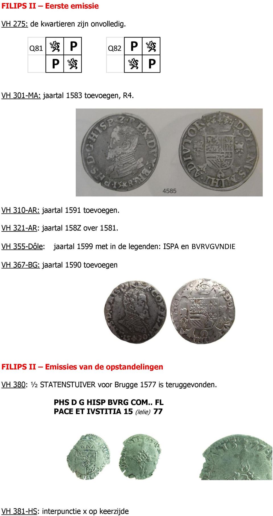 VH 355-Dôle: jaartal 1599 met in de legenden: ISPA en BVRVGVNDIE VH 367-BG: jaartal 1590 toevoegen FILIPS II Emissies