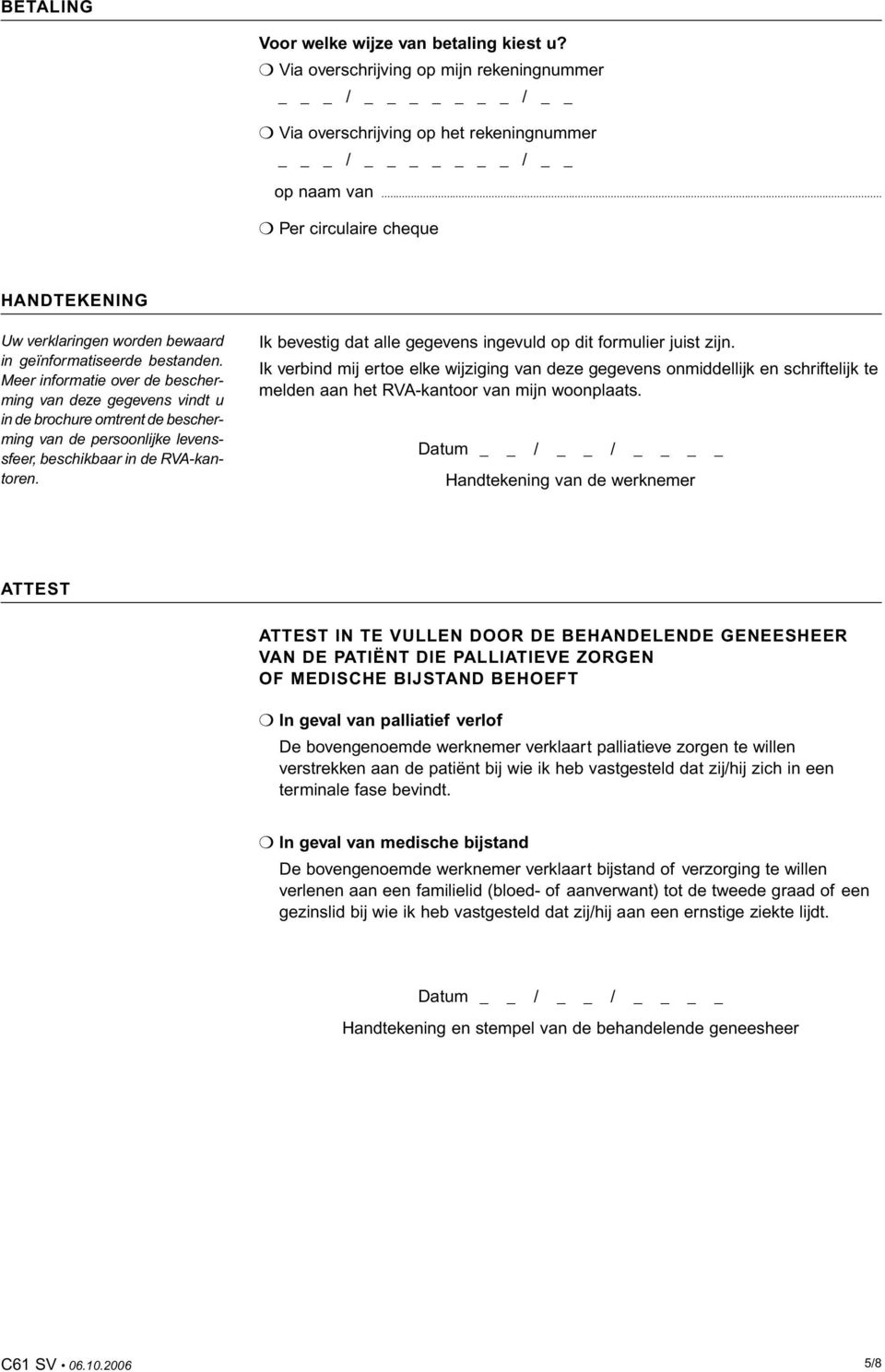 Meer informatie over de bescherming van deze gegevens vindt u in de brochure omtrent de bescherming van de persoonlijke levenssfeer, beschikbaar in de RVA-kantoren.