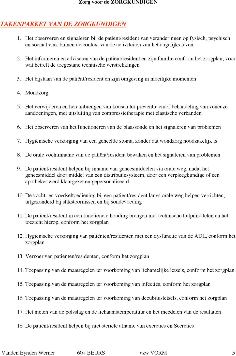 Het informeren en adviseren van de patiënt/resident en zijn familie conform het zorgplan, voor wat betreft de toegestane technische verstrekkingen 3.