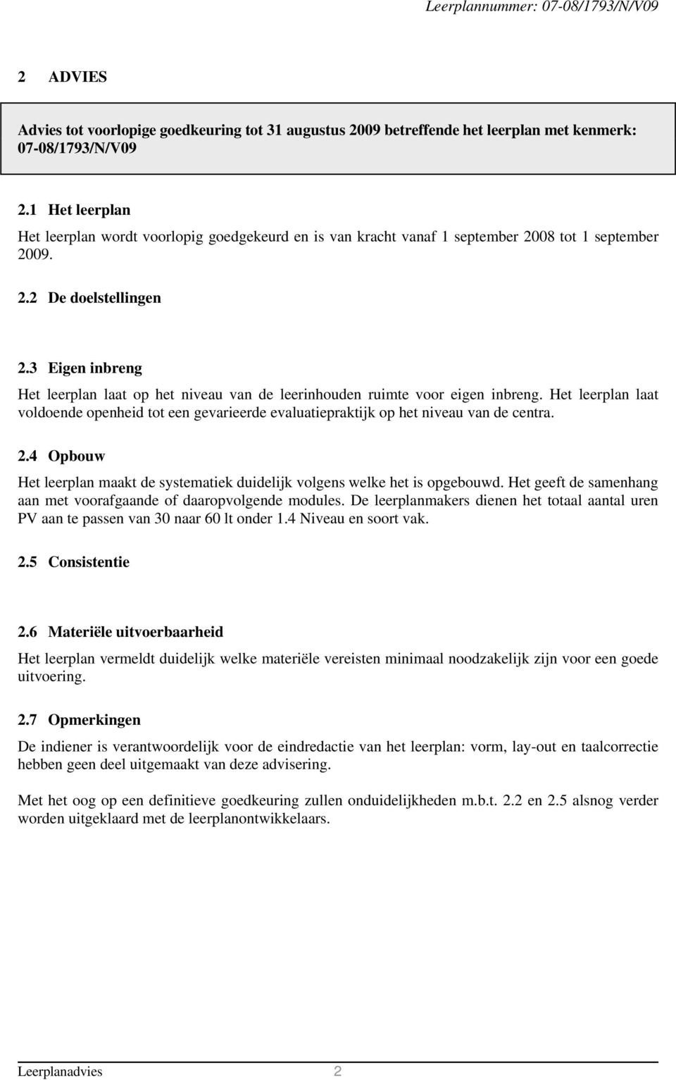 3 Eigen inbreng Het leerplan laat op het niveau van de leerinhouden ruimte voor eigen inbreng. Het leerplan laat voldoende openheid tot een gevarieerde evaluatiepraktijk op het niveau van de centra.