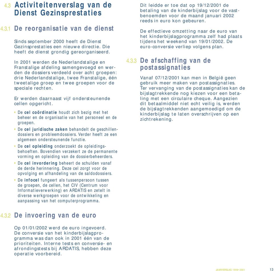 In 2001 werden de Nederlandstalige en Franstalige afdeling samengevoegd en werden de dossiers verdeeld over acht groepen: drie Nederlandstalige, twee Franstalige, één tweetalige groep en twee groepen