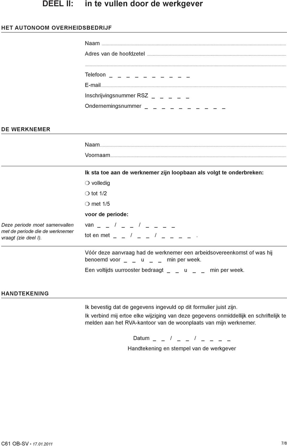 van / / tot en met / /. Vóór deze aanvraag had de werknemer een arbeidsovereenkomst of was hij benoemd voor u min per week. Een voltijds uurrooster bedraagt u min per week.