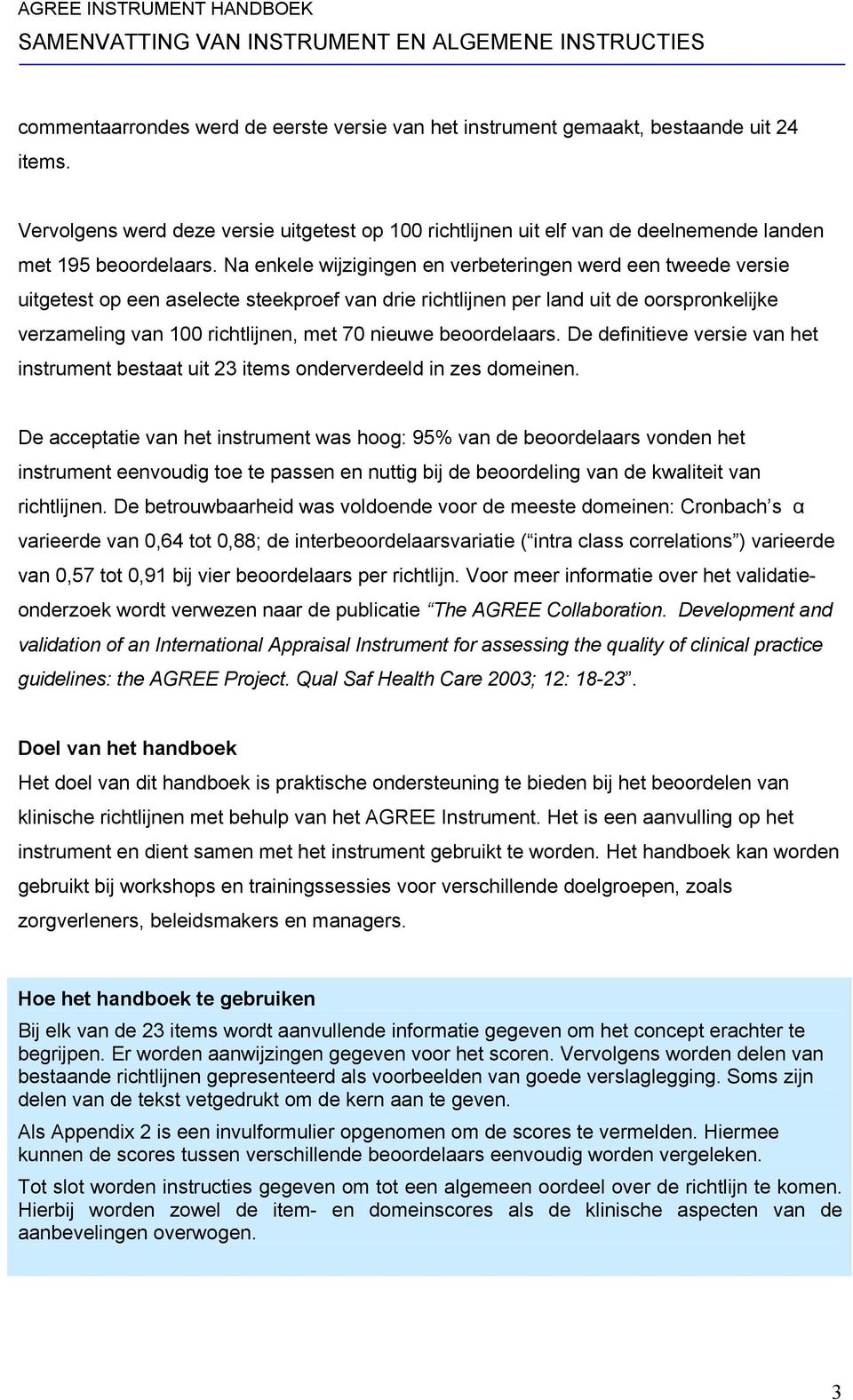 Na enkele wijzigingen en verbeteringen werd een tweede versie uitgetest op een aselecte steekproef van drie richtlijnen per land uit de oorspronkelijke verzameling van 100 richtlijnen, met 70 nieuwe