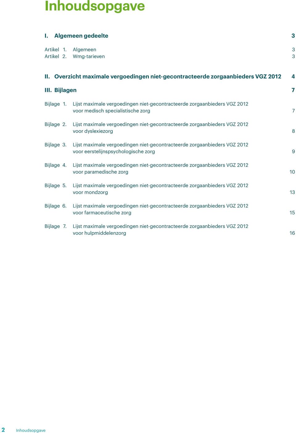Lijst maximale vergoedingen niet-gecontracteerde zorgaanbieders VGZ 2012 voor dyslexiezorg 8 Bijlage 3.