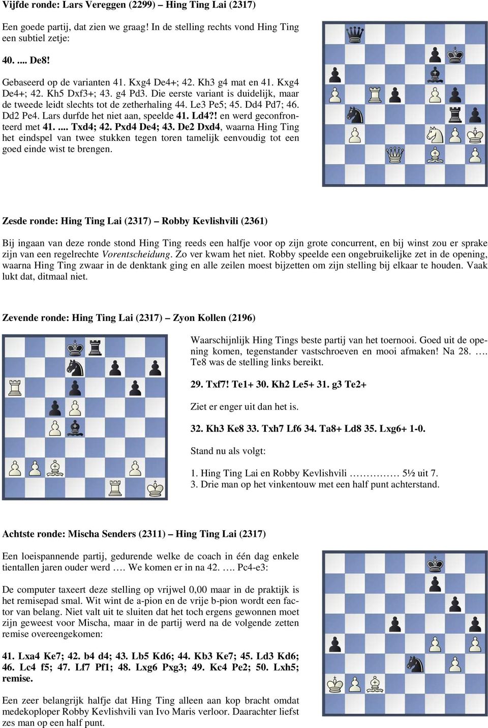 Lars durfde het niet aan, speelde 41. Ld4?! en werd geconfronteerd met 41.... Txd4; 42. Pxd4 De4; 43.