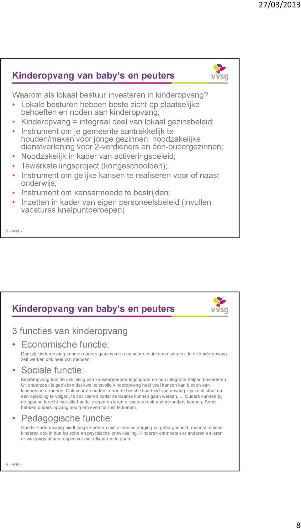 voor jonge gezinnen: noodzakelijke dienstverlening voor 2-verdieners en één-oudergezinnen; Noodzakelijk in kader van activeringsbeleid; Tewerkstellingsproject (kortgeschoolden); Instrument om gelijke