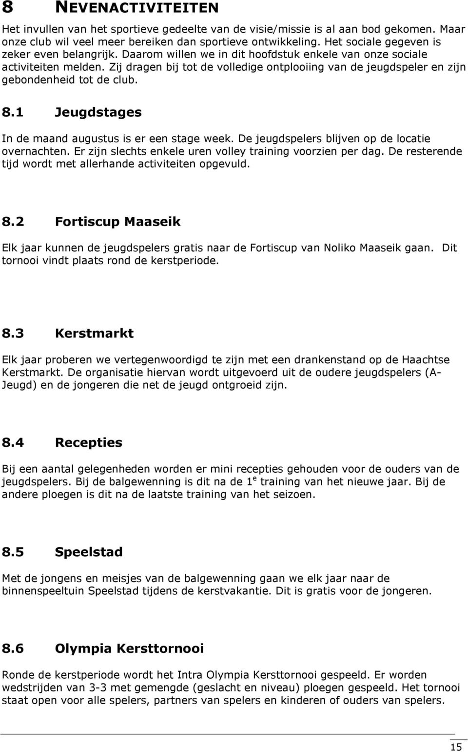 Zij dragen bij tot de volledige ontplooiing van de jeugdspeler en zijn gebondenheid tot de club. 8.1 Jeugdstages In de maand augustus is er een stage week.