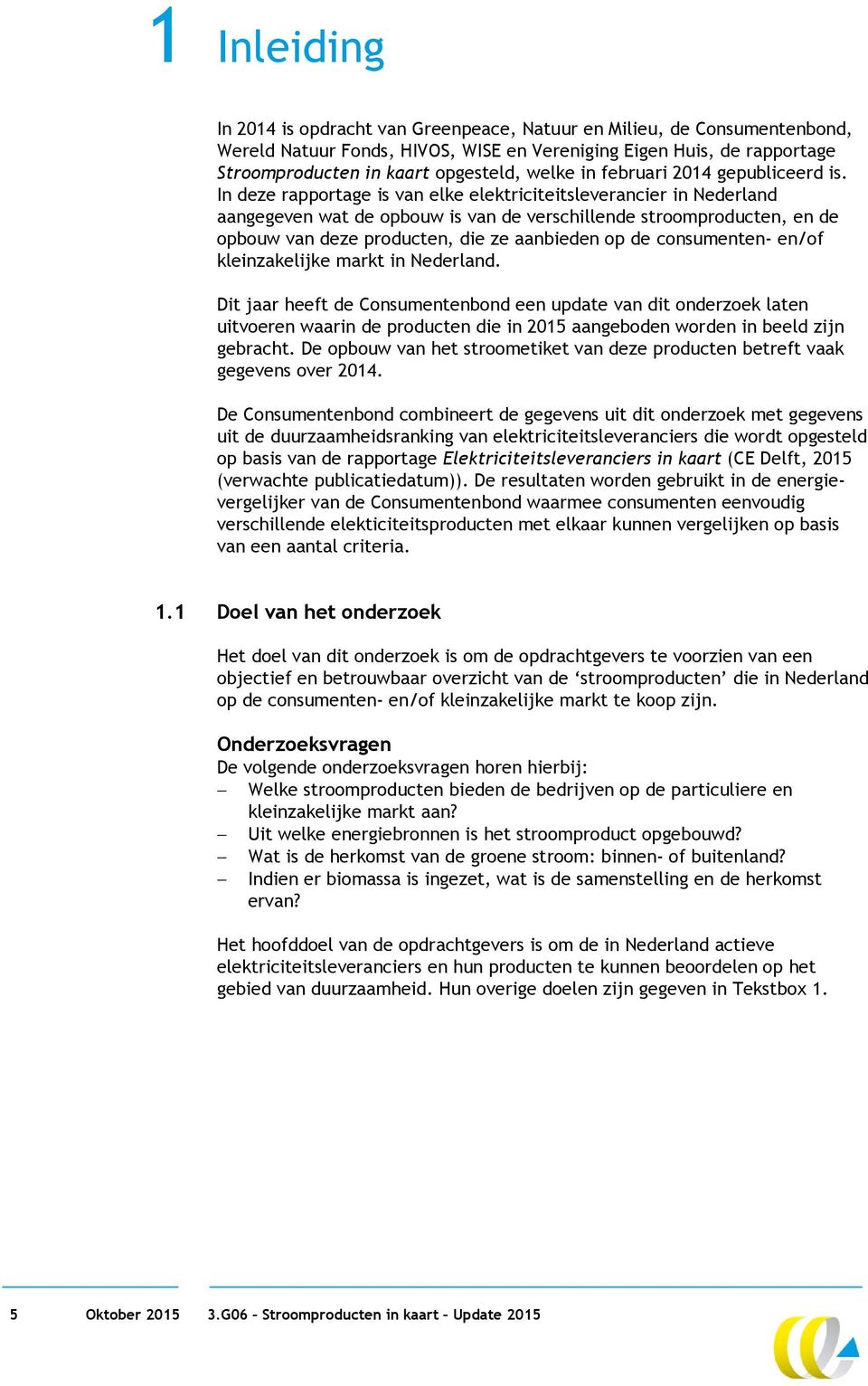 In deze rapportage is van elke elektriciteitsleverancier in aangegeven wat de opbouw is van de verschillende stroomproducten, en de opbouw van deze producten, die ze aanbieden op de consumenten-