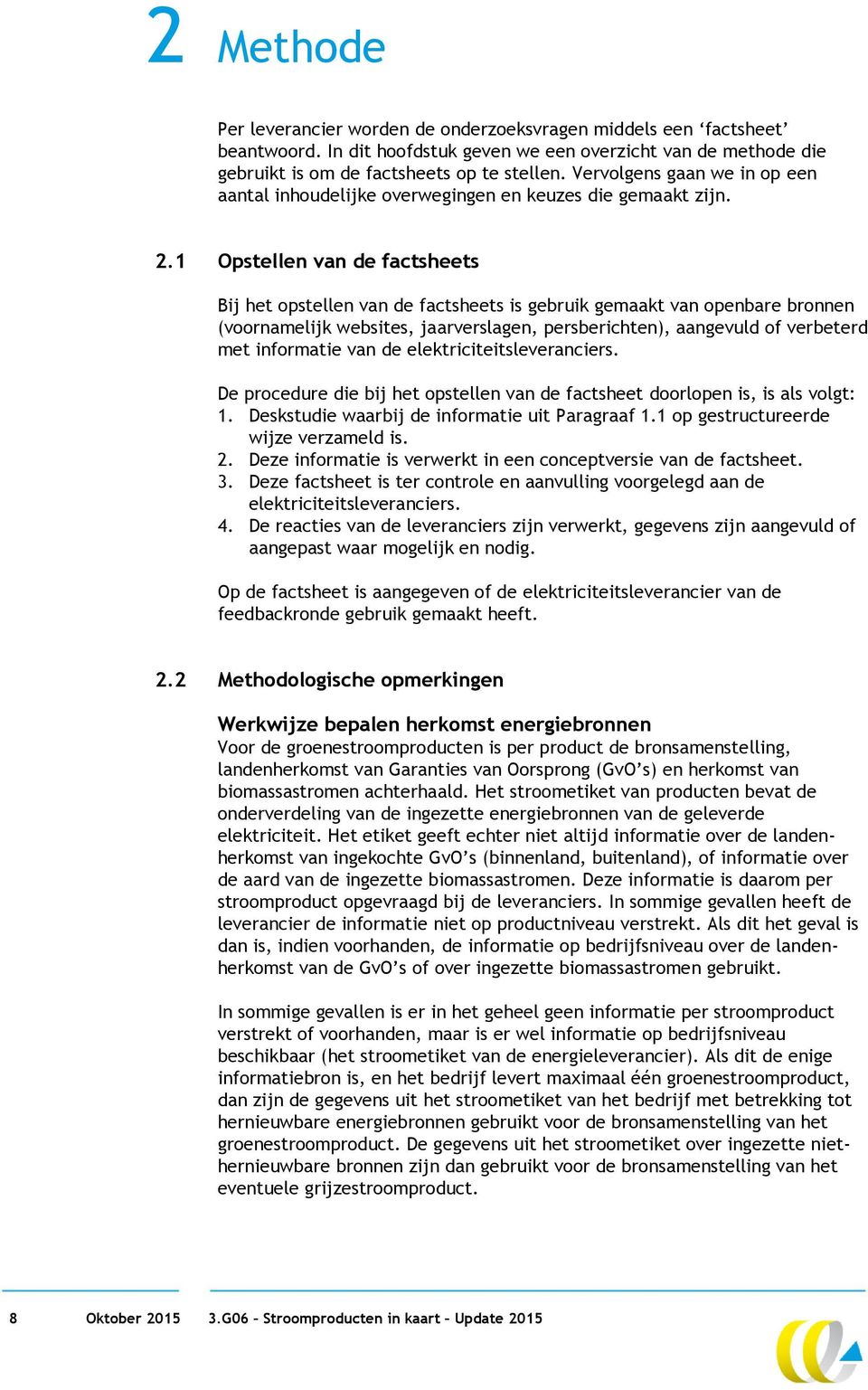 1 Opstellen van de factsheets Bij het opstellen van de factsheets is gebruik gemaakt van openbare bronnen (voornamelijk websites, jaarverslagen, persberichten), aangevuld of verbeterd met informatie