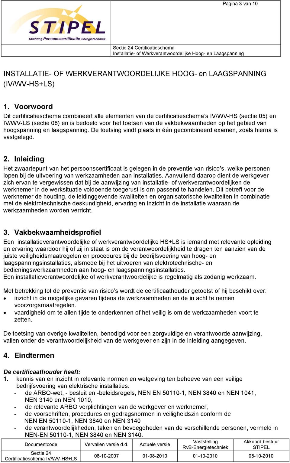 van hoogspanning en laagspanning. De toetsing vindt plaats in één gecombineerd examen, zoals hierna is vastgelegd. 2.