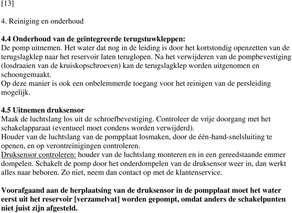 Na het verwijderen van de pompbevestiging (losdraaien van de kruiskopschroeven) kan de terugslagklep worden uitgenomen en schoongemaakt.