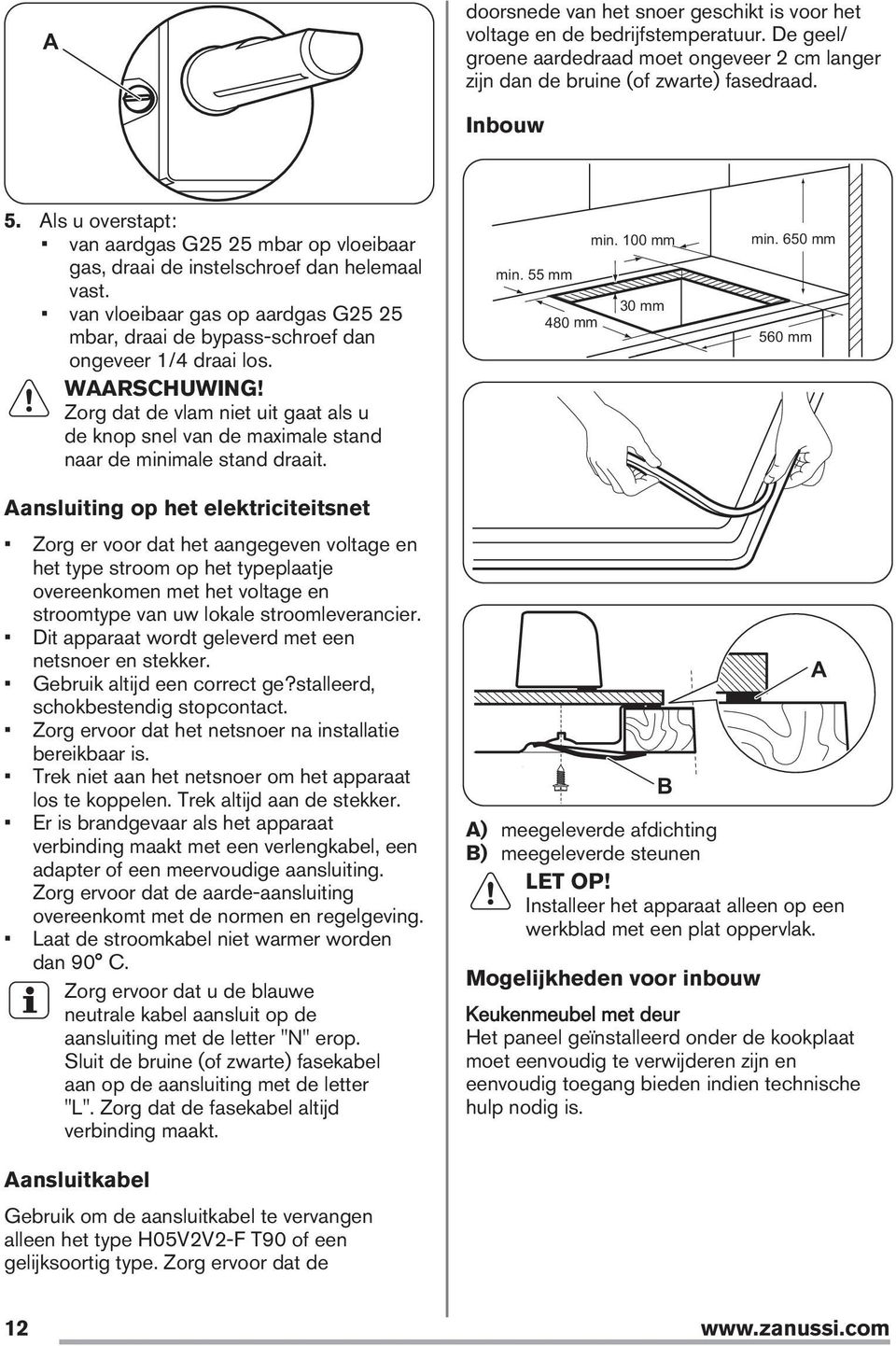 Zorg dat de vlam niet uit gaat als u de knop snel van de maximale stand naar de minimale stand draait. min. 100 mm min. 55 mm 480 mm 30 mm min.