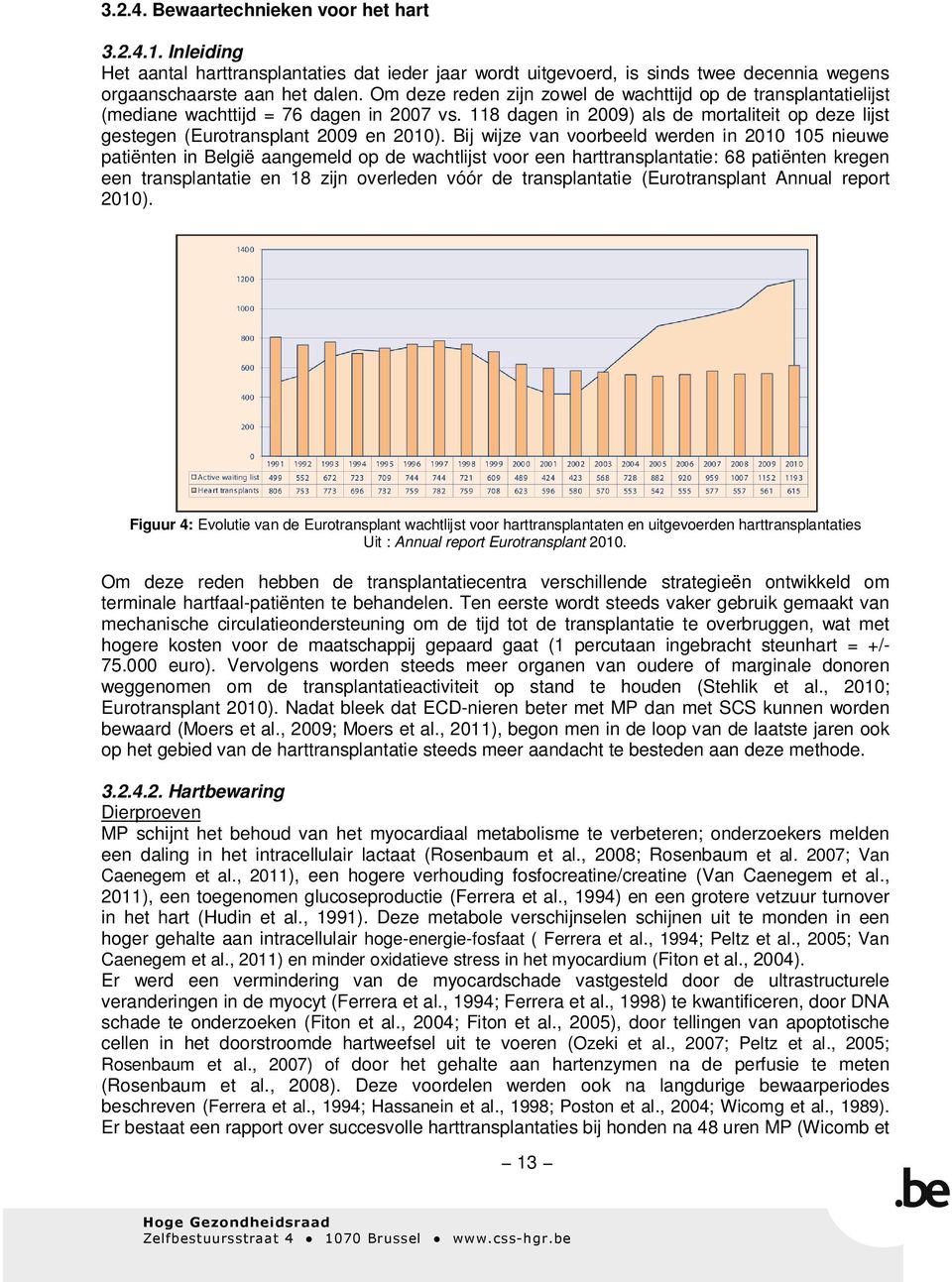 Bij wijze van voorbeeld werden in 2010 105 nieuwe patiënten in België aangemeld op de wachtlijst voor een harttransplantatie: 68 patiënten kregen een transplantatie en 18 zijn overleden vóór de