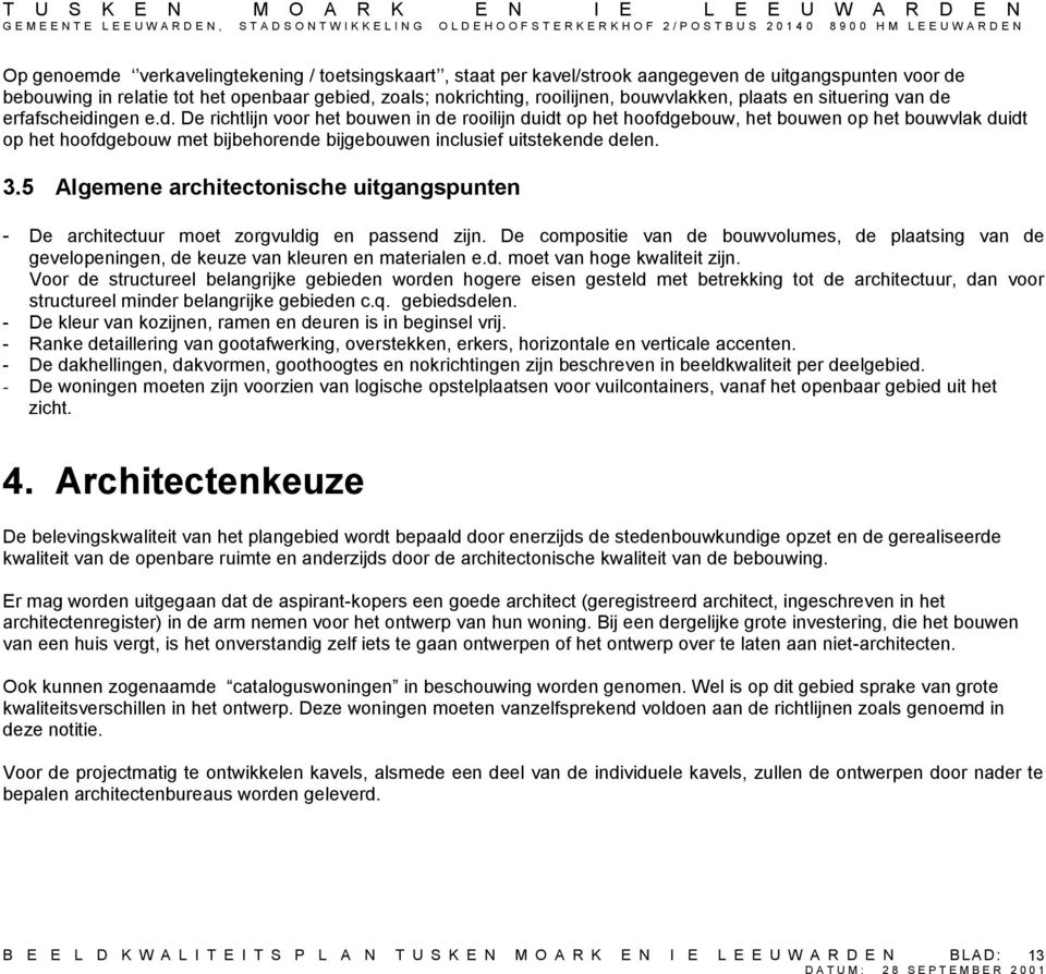 erfafscheidingen e.d. De richtlijn voor het bouwen in de rooilijn duidt op het hoofdgebouw, het bouwen op het bouwvlak duidt op het hoofdgebouw met bijbehorende bijgebouwen inclusief uitstekende delen.