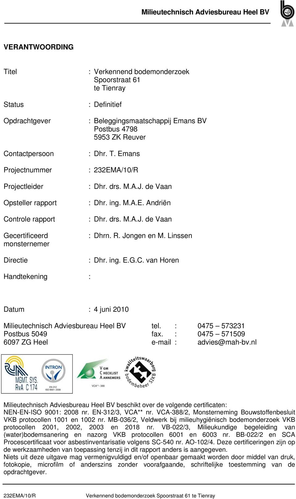 drs. M.A.J. de Vaan : Dhrn. R. Jongen en M. Linssen : Dhr. ing. E.G.C. van Horen Handtekening : Datum : 4 juni 2010 Milieutechnisch Adviesbureau Heel BV Postbus 5049 6097 ZG Heel tel.