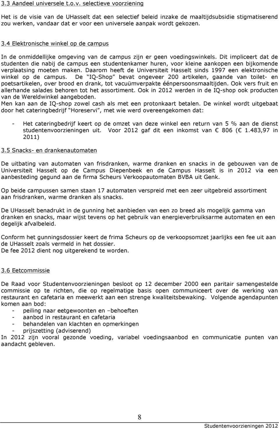 selectieve voorziening Het is de visie van de UHasselt dat een selectief beleid inzake de maaltijdsubsidie stigmatiserend zou werken, vandaar dat er voor een universele aanpak wordt gekozen. 3.