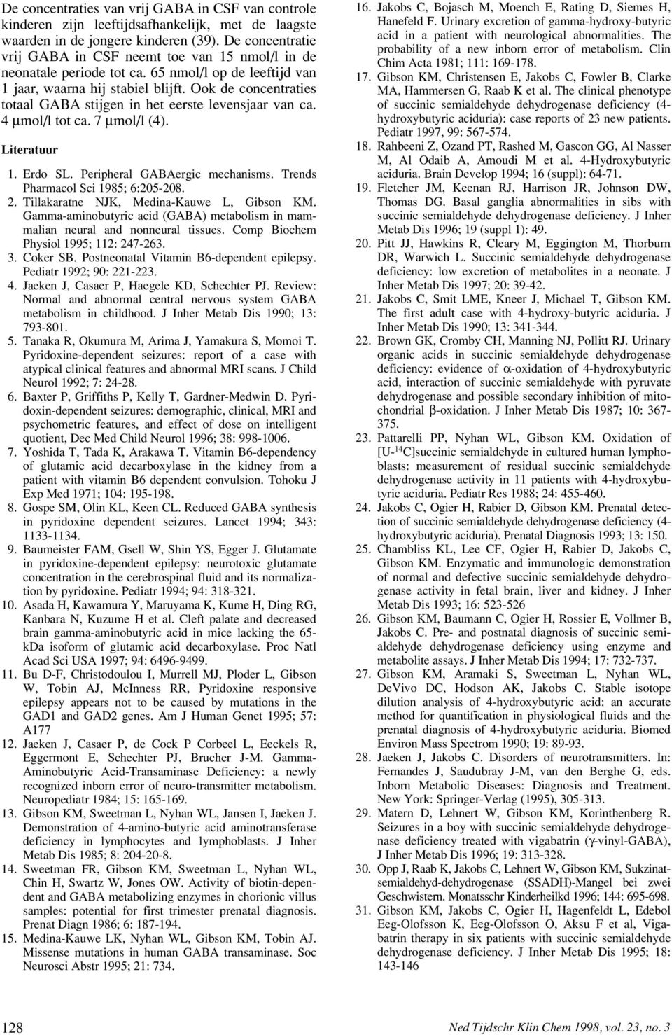 Ook de concentraties totaal GABA stijgen in het eerste levensjaar van ca. 4 µmol/l tot ca. 7 µmol/l (4). Literatuur 1. Erdo SL. Peripheral GABAergic mechanisms. Trends Pharmacol Sci 1985; 6:205-208.