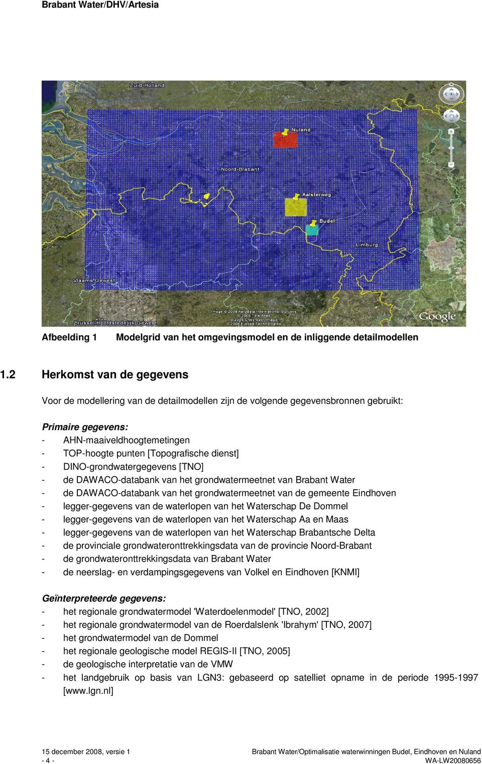 dienst] - DINO-grondwatergegevens [TNO] - de DAWACO-databank van het grondwatermeetnet van Brabant Water - de DAWACO-databank van het grondwatermeetnet van de gemeente Eindhoven - legger-gegevens van
