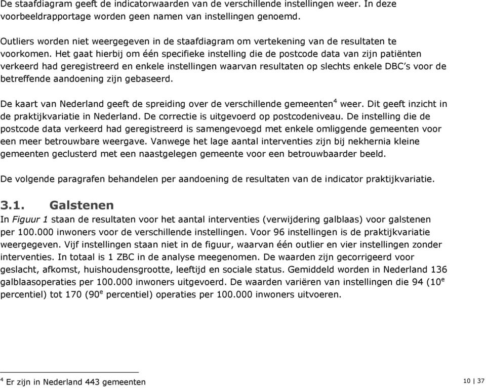 Het gaat hierbij om één specifieke instelling die de postcode data van zijn patiënten verkeerd had geregistreerd en enkele instellingen waarvan resultaten op slechts enkele DBC s voor de betreffende