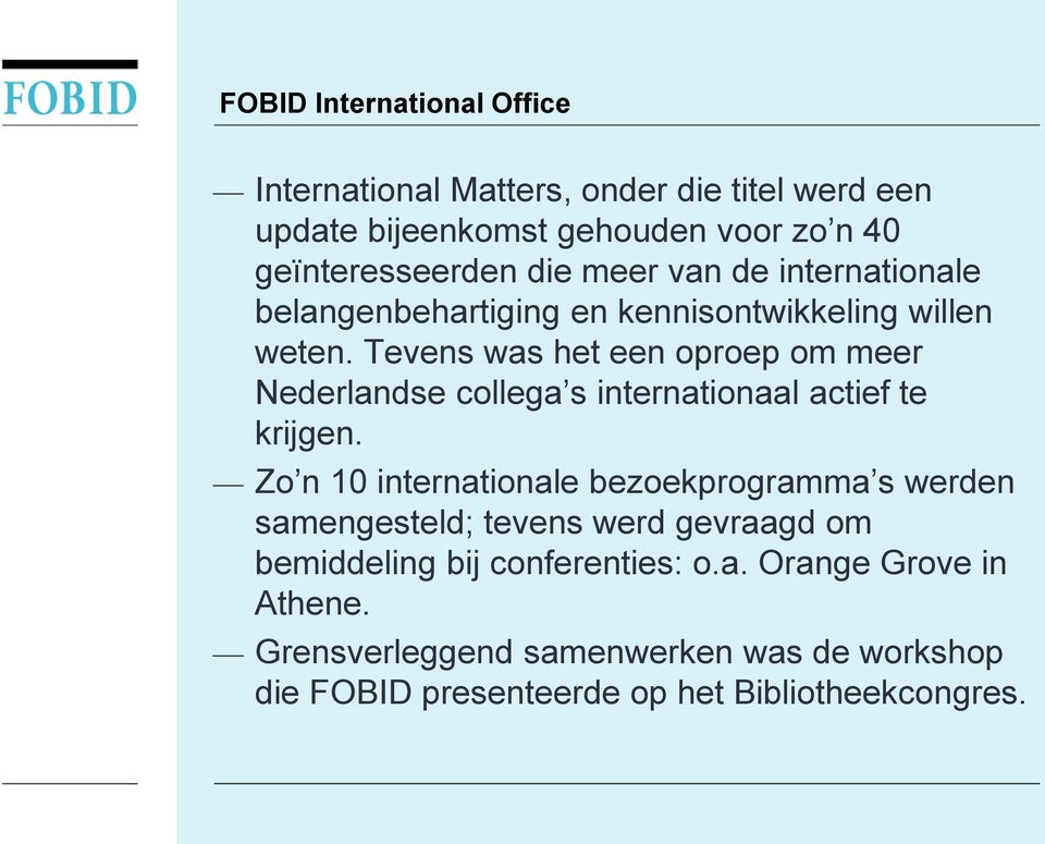 Tevens was het een oproep om meer Nederlandse collega s internationaal actief te krijgen.