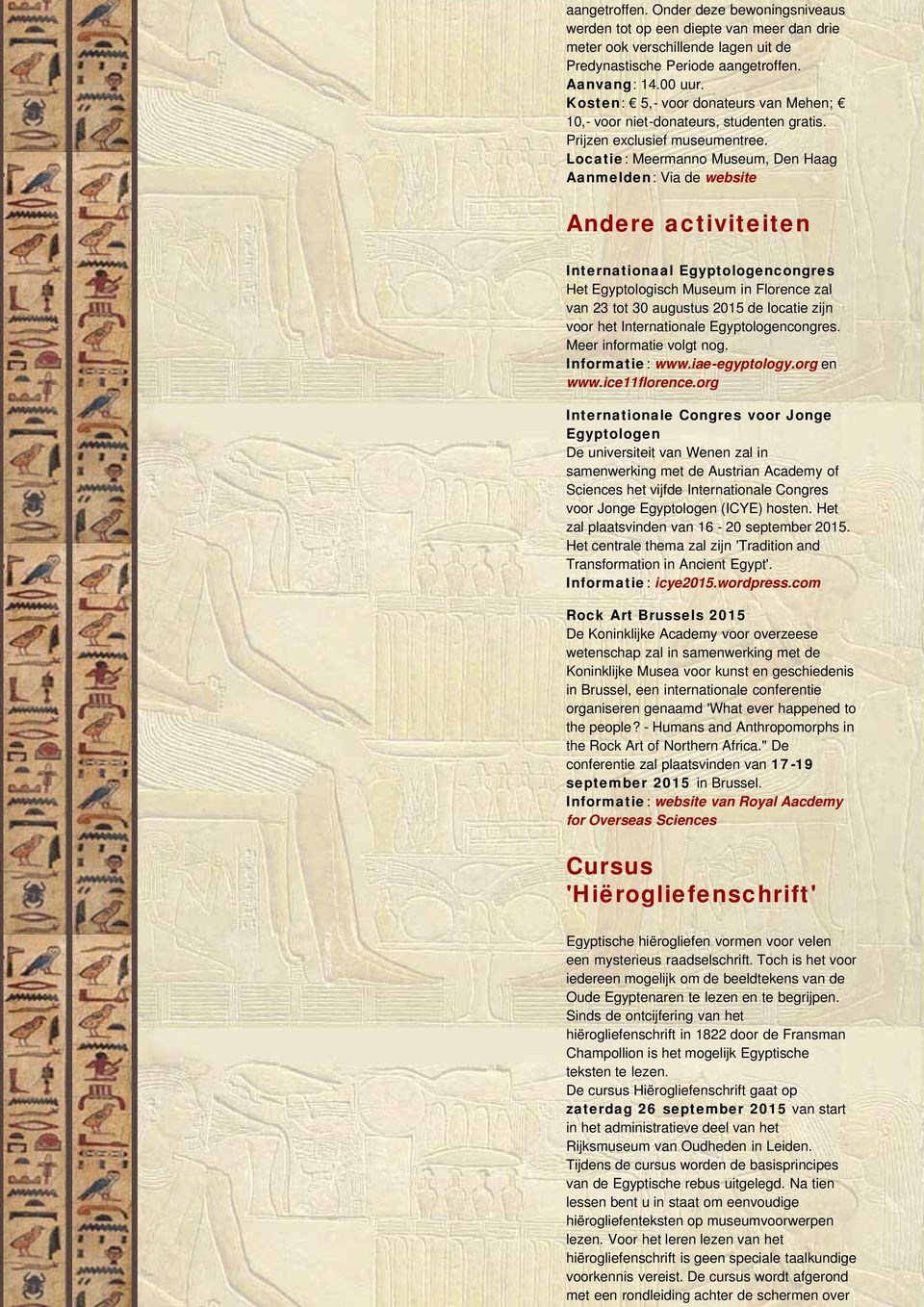 Locatie: Meermanno Museum, Den Haag Aanmelden: Via de website Andere activiteiten Internationaal Egyptologencongres Het Egyptologisch Museum in Florence zal van 23 tot 30 augustus 2015 de locatie