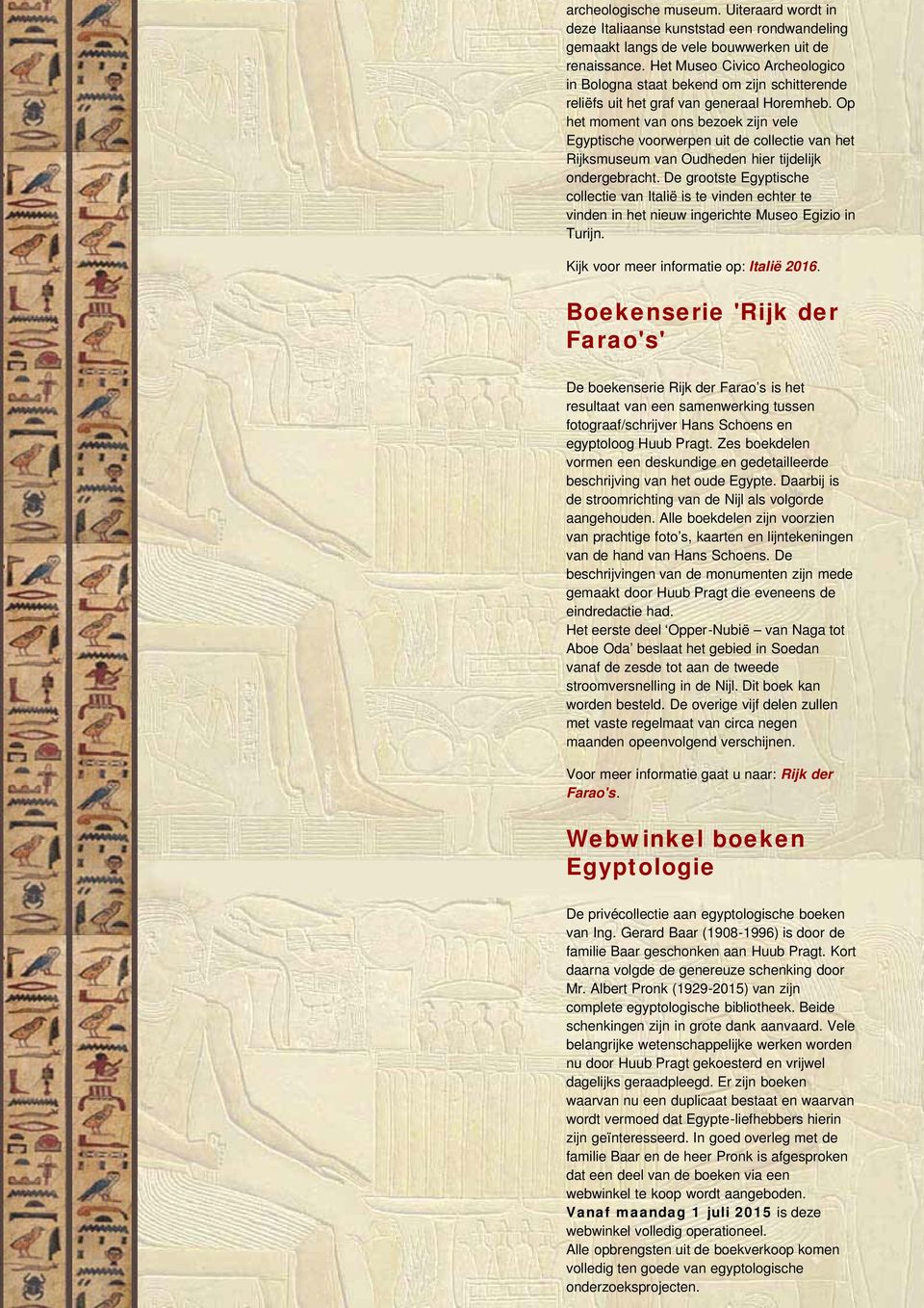 Op het moment van ons bezoek zijn vele Egyptische voorwerpen uit de collectie van het Rijksmuseum van Oudheden hier tijdelijk ondergebracht.