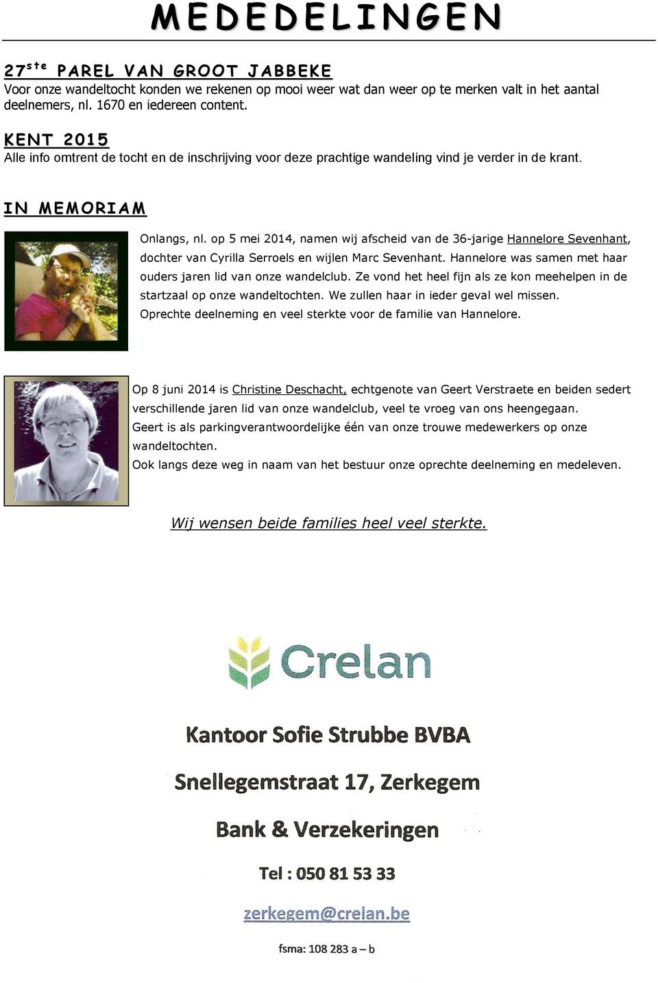 op 5 mei 2014, namen wij afscheid van de 36-jarige Hannelore Sevenhant, dochter van Cyrilla Serroels en wijlen Marc Sevenhant. Hannelore was samen met haar ouders jaren lid van onze wandelclub.