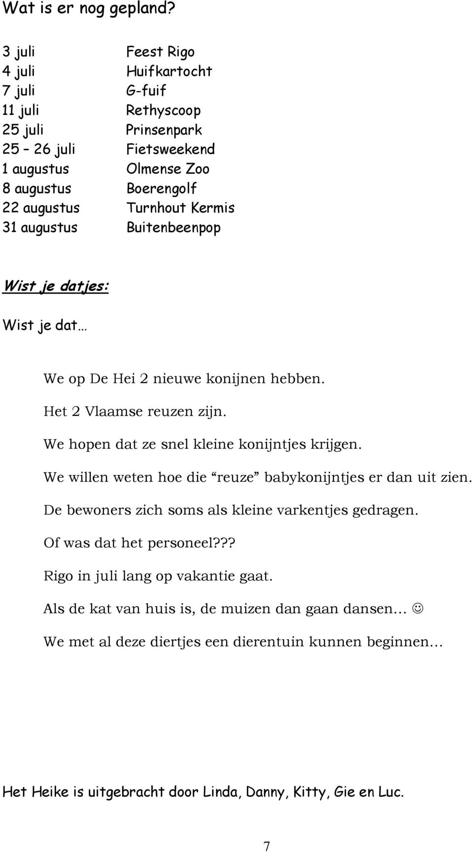 Kermis 31 augustus Buitenbeenpop Wist je datjes: Wist je dat We op De Hei 2 nieuwe konijnen hebben. Het 2 Vlaamse reuzen zijn. We hopen dat ze snel kleine konijntjes krijgen.