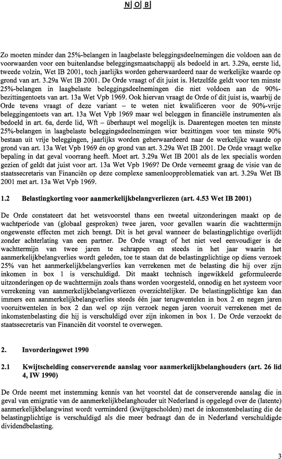 Hetzelfde geldt voor ten minste 25%-belangen in laagbelaste beleggingsdeelnemingen die niet voldoen aan de 90%- bezittingentoets van art. 13a Wet Vpb 1969.