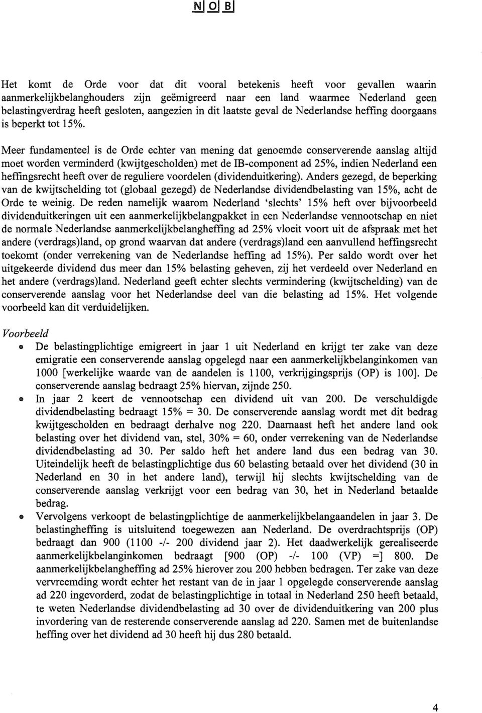 Meer fundamenteel is de Orde echter van mening dat genoemde conserverende aanslag altijd moet worden verminderd (kwijtgescholden) met de IB-component ad 25%, indien Nederland een heffingsrecht heeft