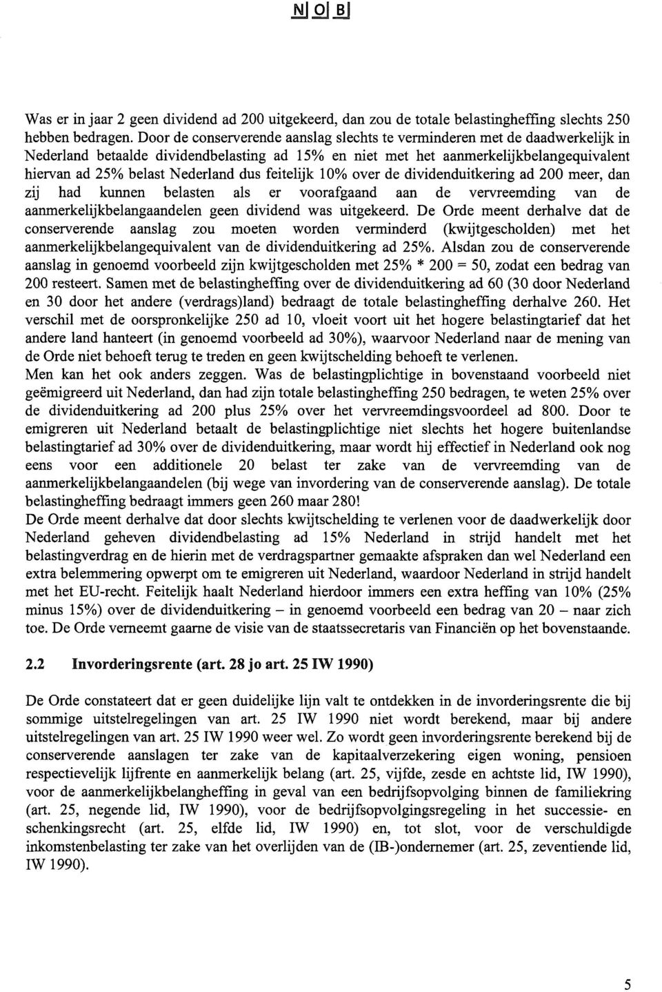 dus feitelijk 10% over de dividenduitkering ad 200 meer, dan zij had kunnen belasten als er voorafgaand aan de vervreemding van de aanmerkelijkbelangaandelen geen dividend was uitgekeerd.